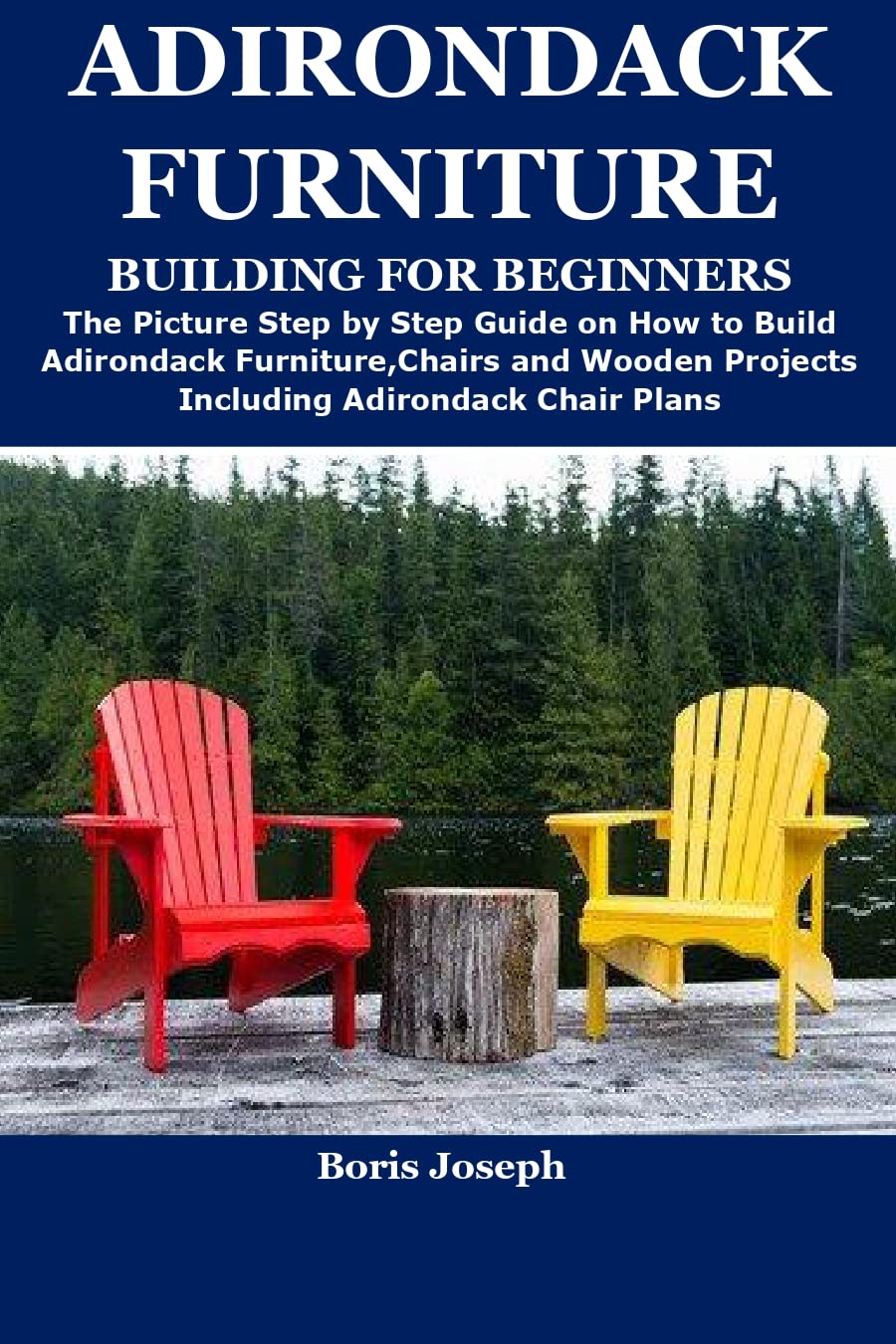ADIRONDACK FURNITURE BUILDING FOR BEGINNERS The Picture Step by Step