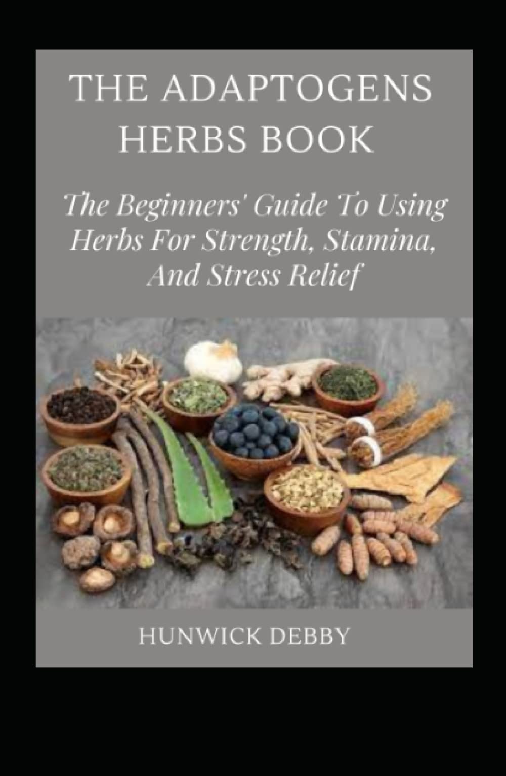 The Adaptogens Herbs Book The Beginners' Guide To Using Herbs For