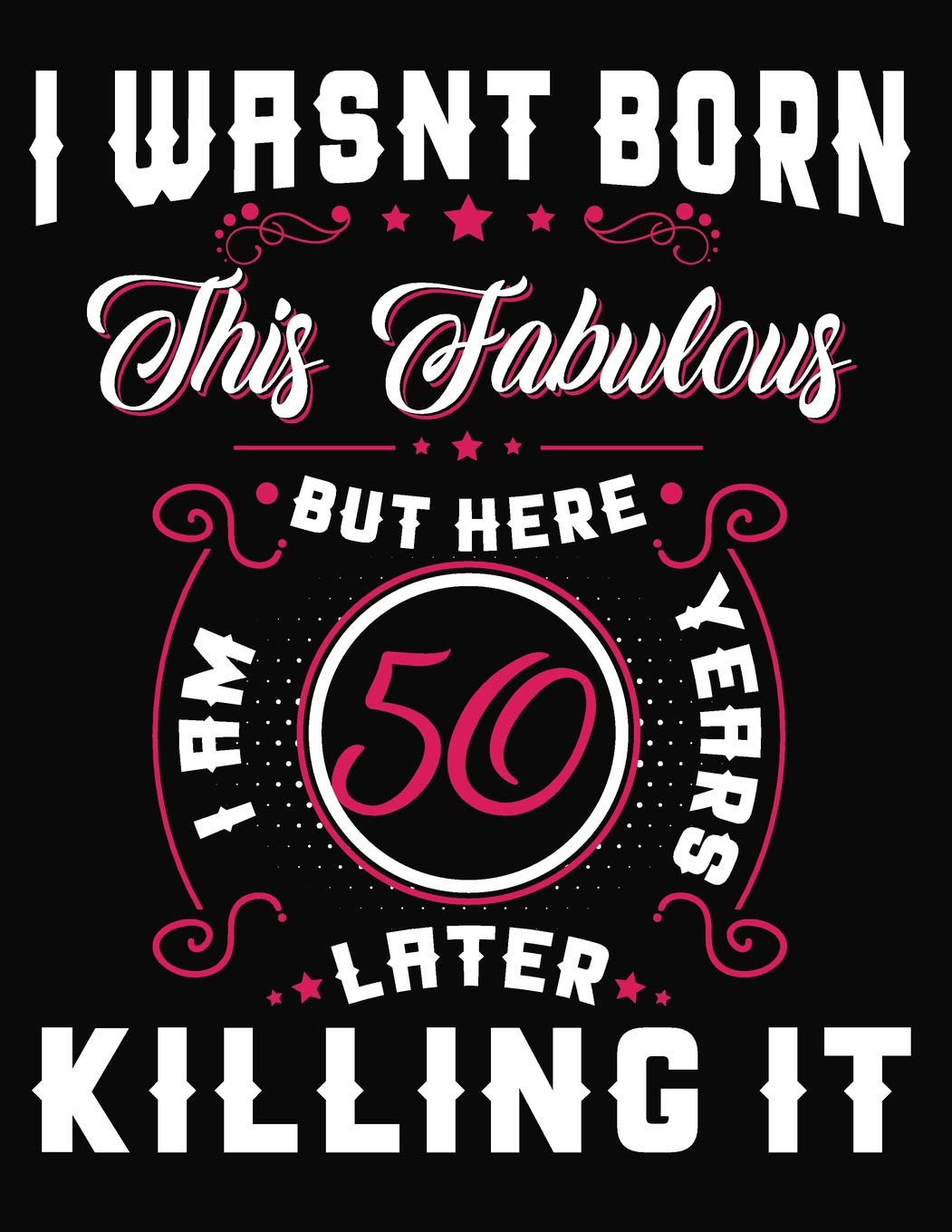 I Wasn't Born This Fabulous But Here I Am 50 Years Later Killing It