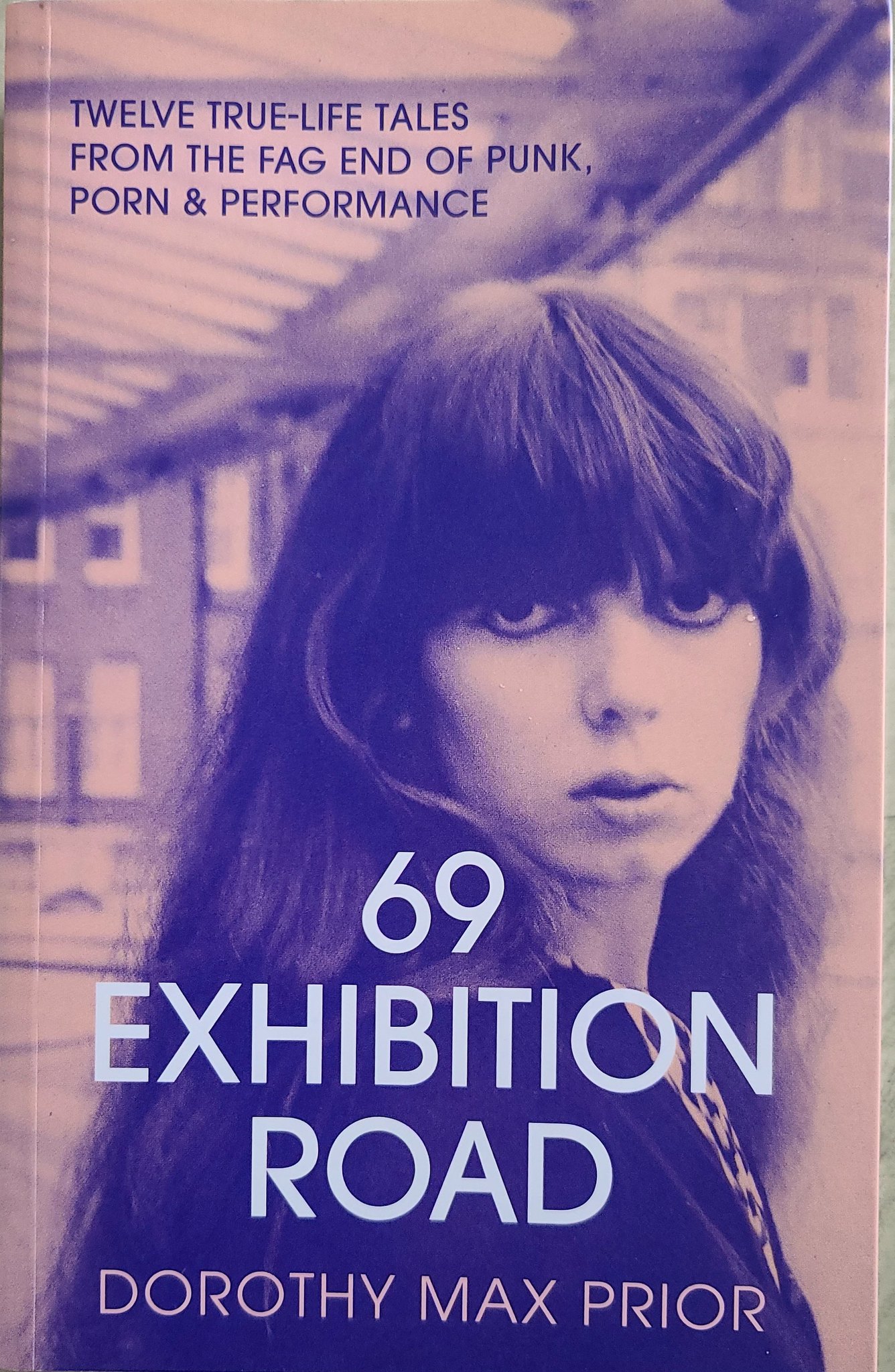 69 Exhibition Road: Twelve True-Life Tales from the Fag End of Punk, Porn & Performance