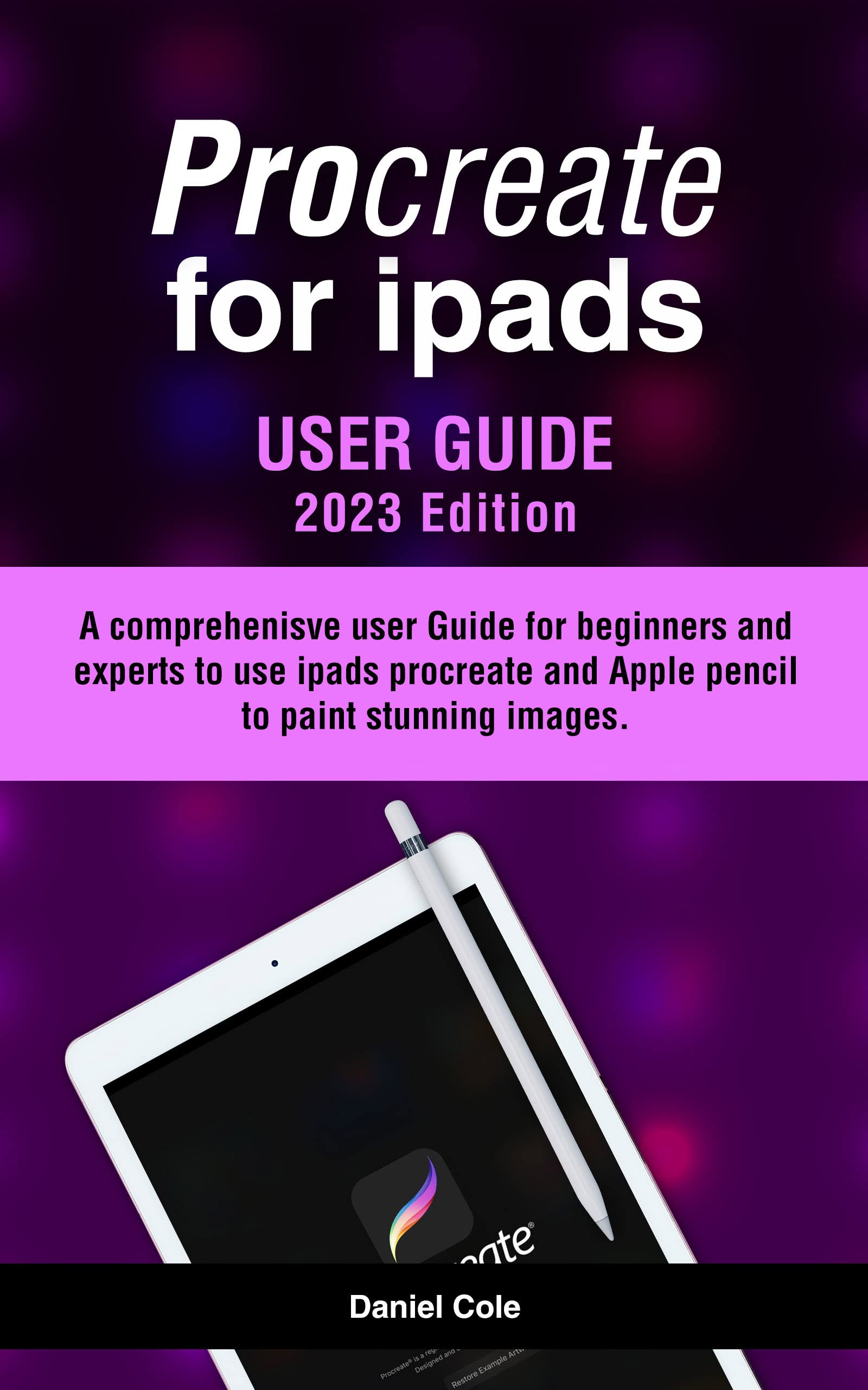 PROCREATE FOR IPADS USER GUIDE 2023EDITION A comprehensive user guide for beginners and
