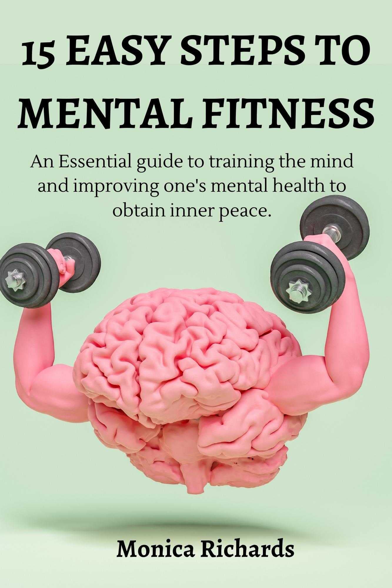 15 EASY STEPS TO MENTAL FITNESS : An Essential guide to training the ...