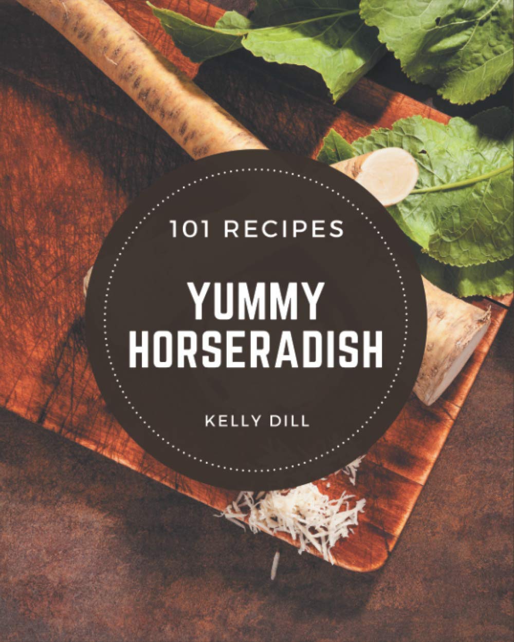101 Yummy Horseradish Recipes An Inspiring Yummy Horseradish Cookbook