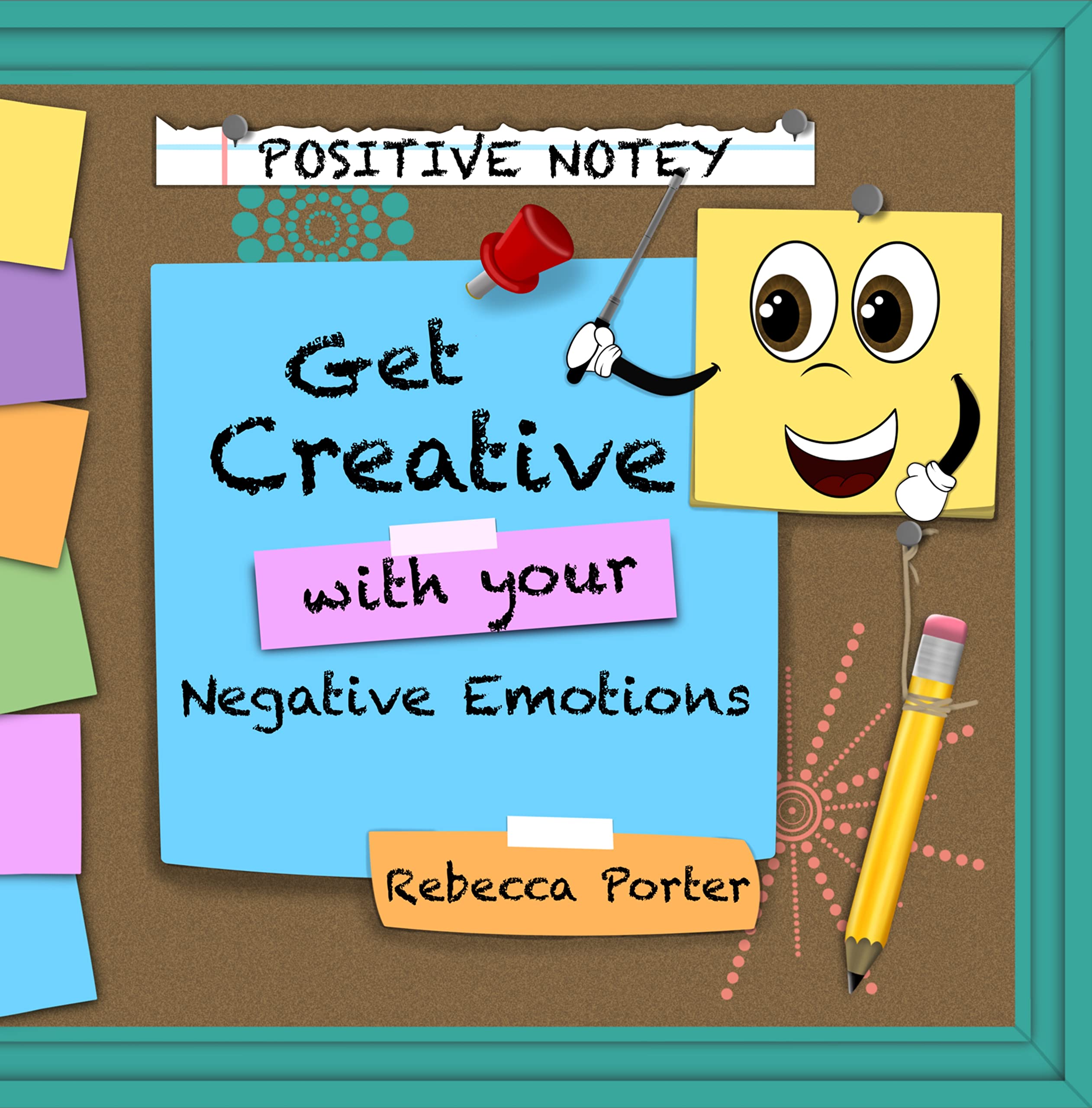 Positive Notey Get Creative with your Negative Emotions: Finding healthy and creative ways to cope with negative emotions