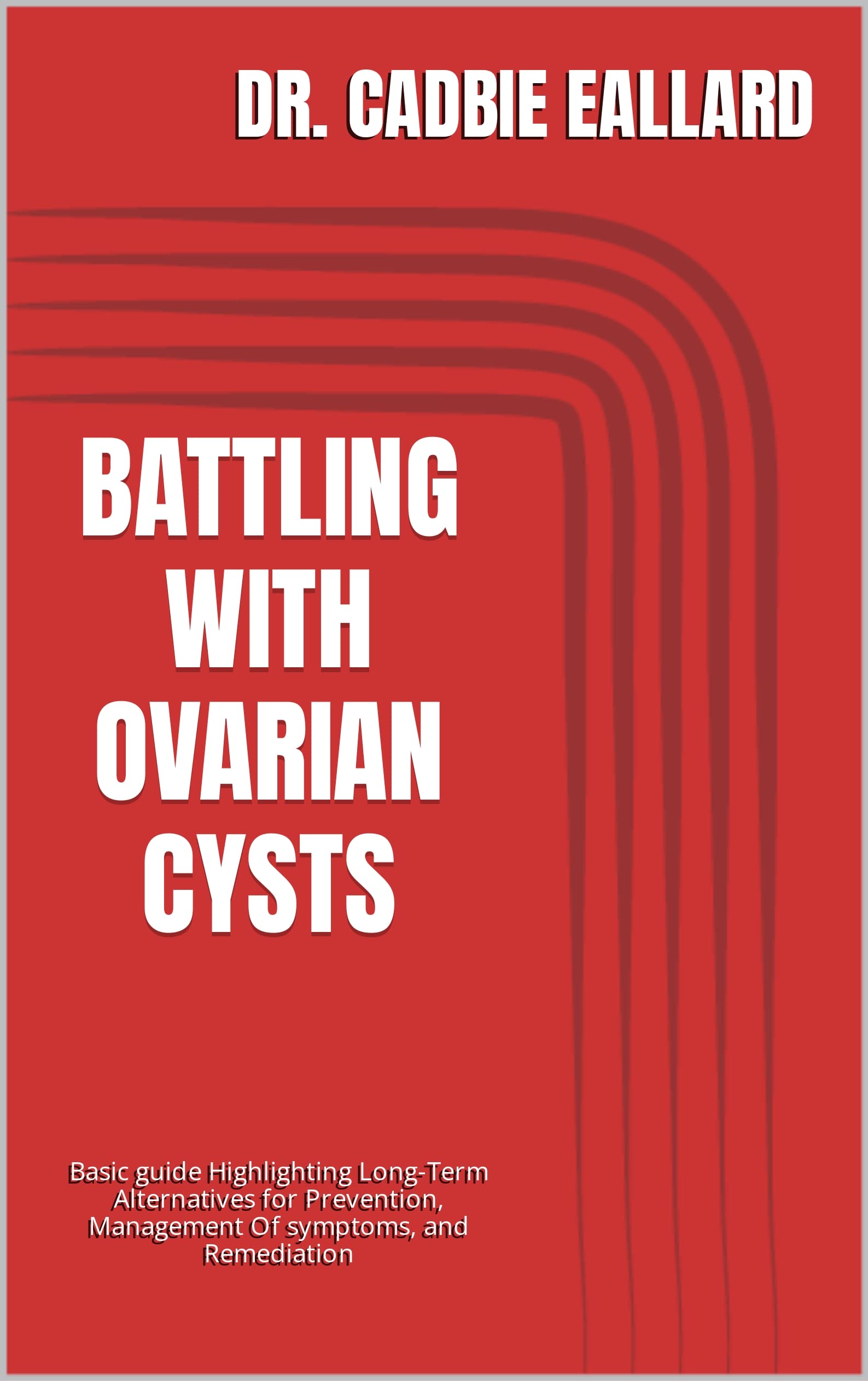 BATTLING WITH OVARIAN CYSTS Basic guide Highlighting LongTerm