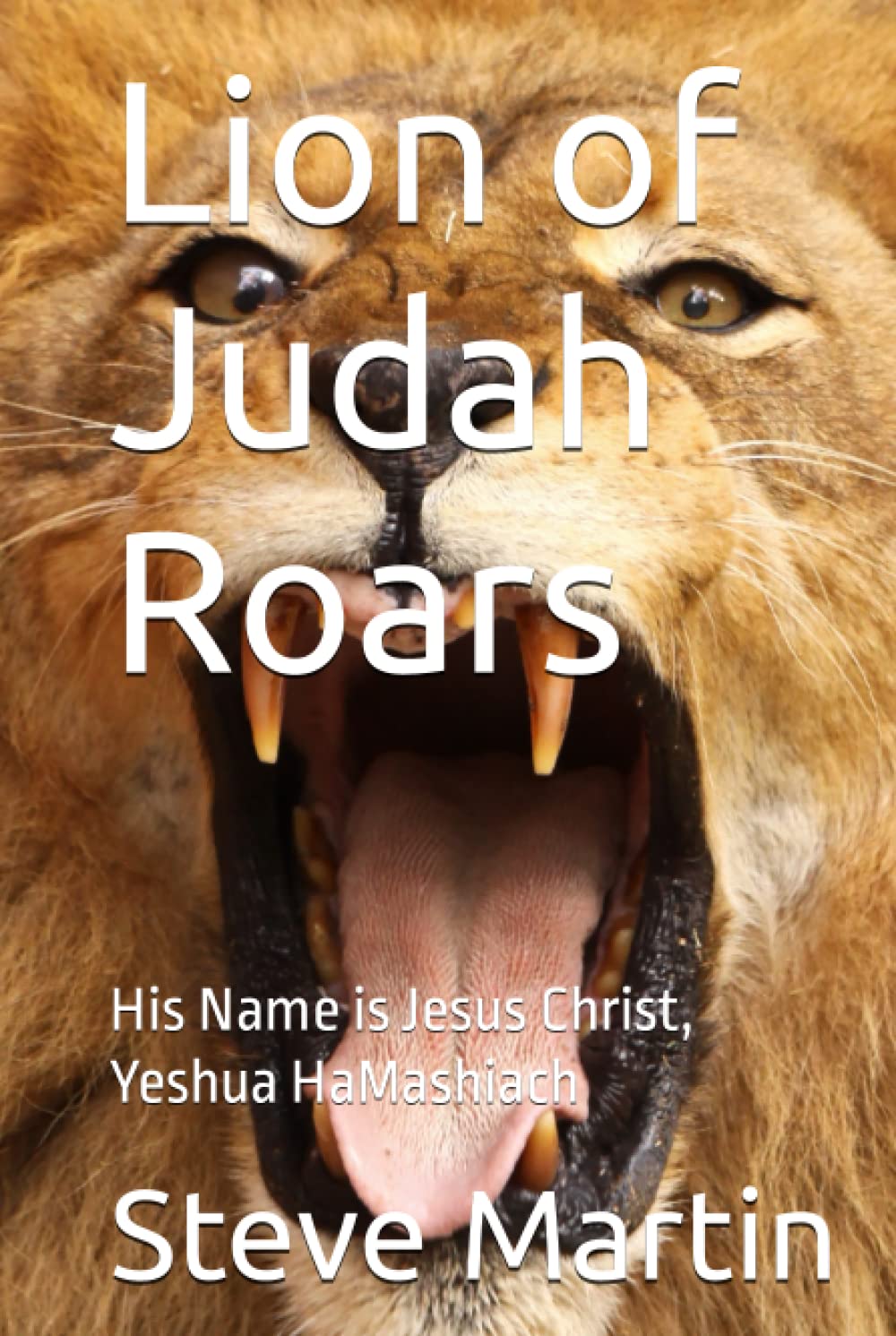 Lion of Judah Roars His Name is Jesus Christ, Yeshua HaMashiach by Steve Martin Goodreads