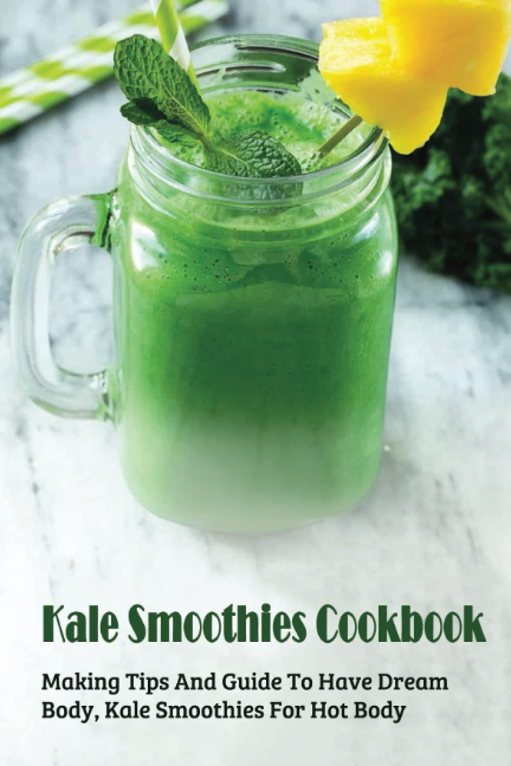 Kale Smoothies Cookbook Making Tips And Guide To Have Dream Body, Kale