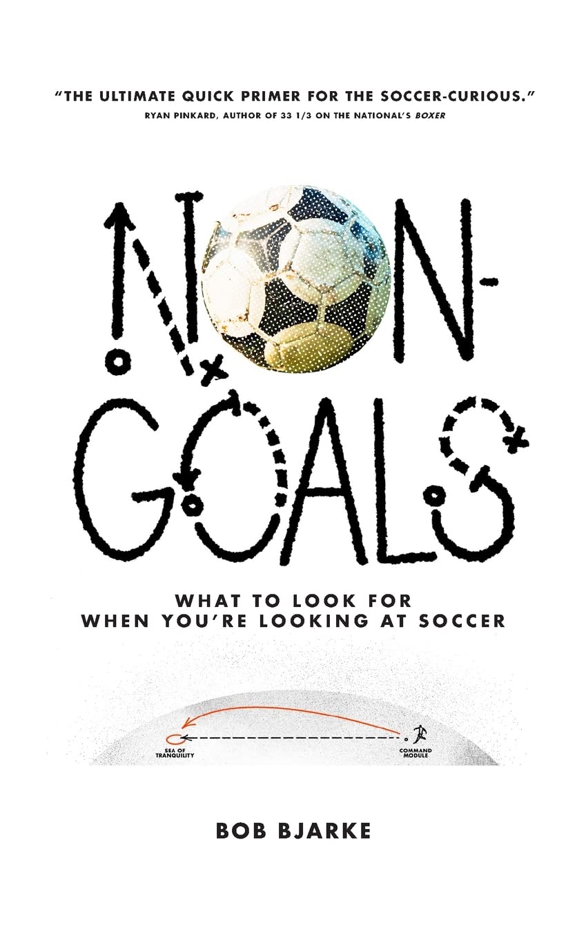 NonGoals What to Look For When You're Looking At Soccer by Bob Bjarke