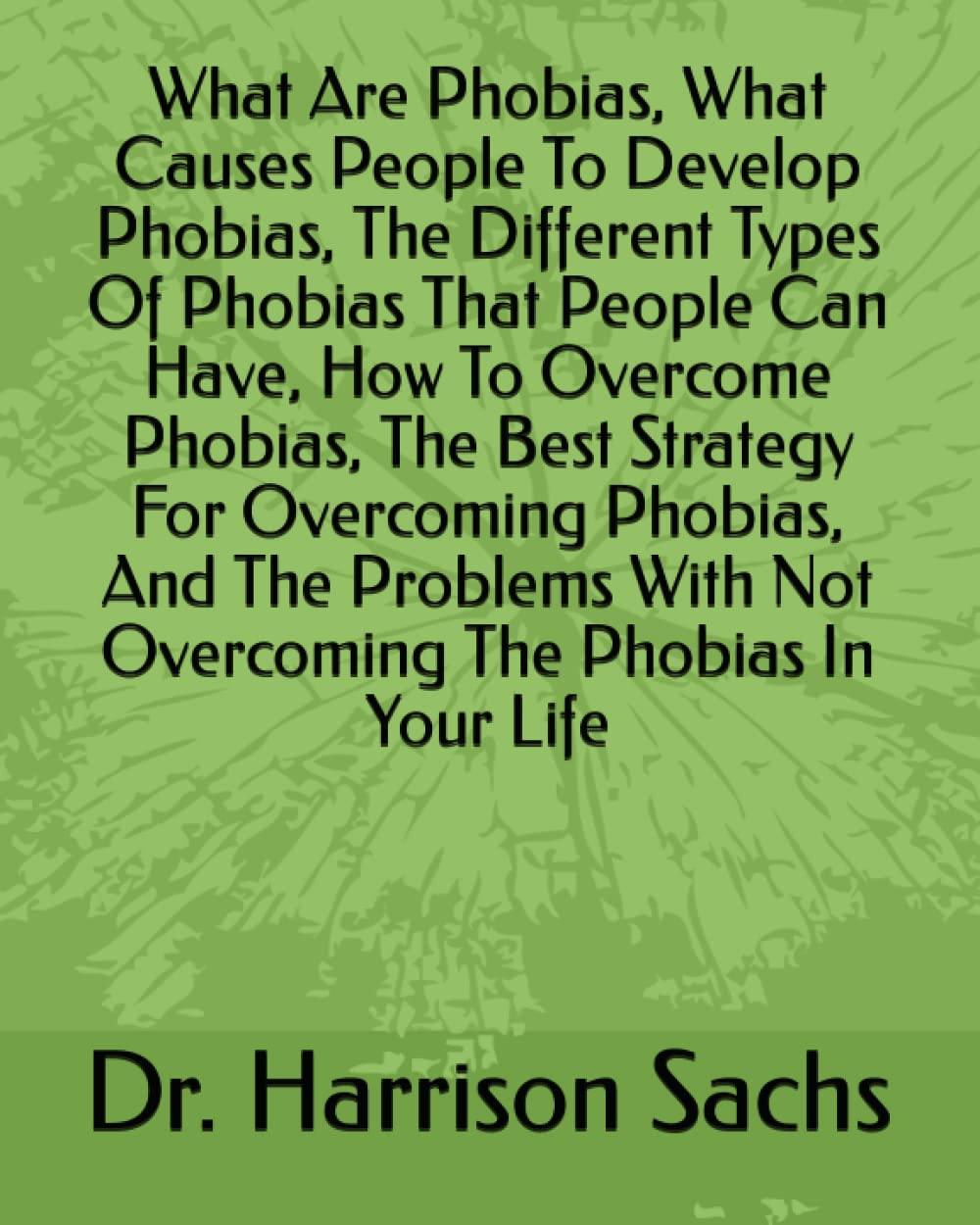 What Are Phobias, What Causes People To Develop Phobias, The Different
