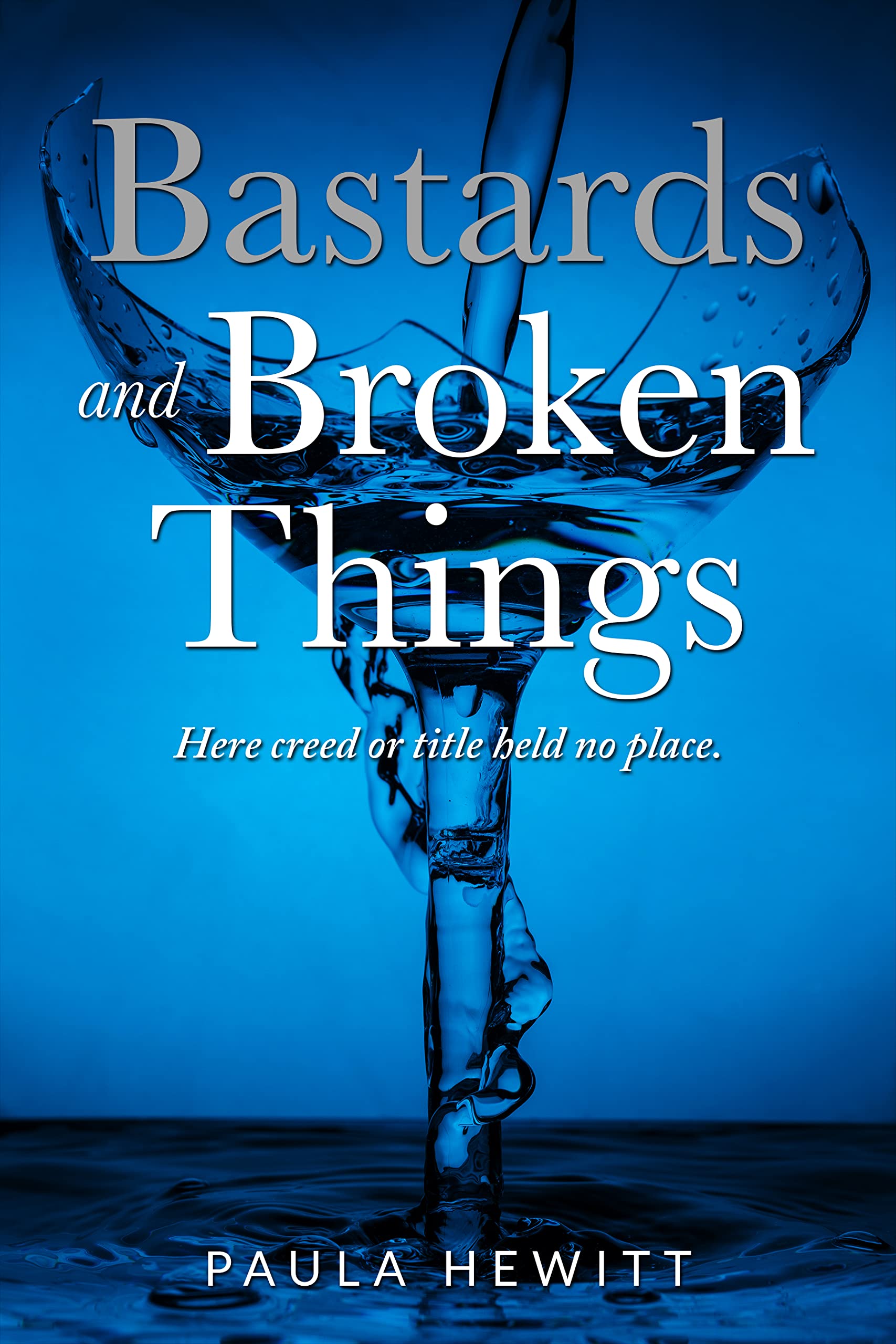 Bastards and Broken Things Here creed or title held no place by Paula