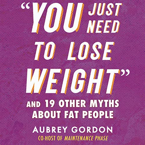 “You Just Need to Lose Weight”: And 19 Other Myths About Fat People