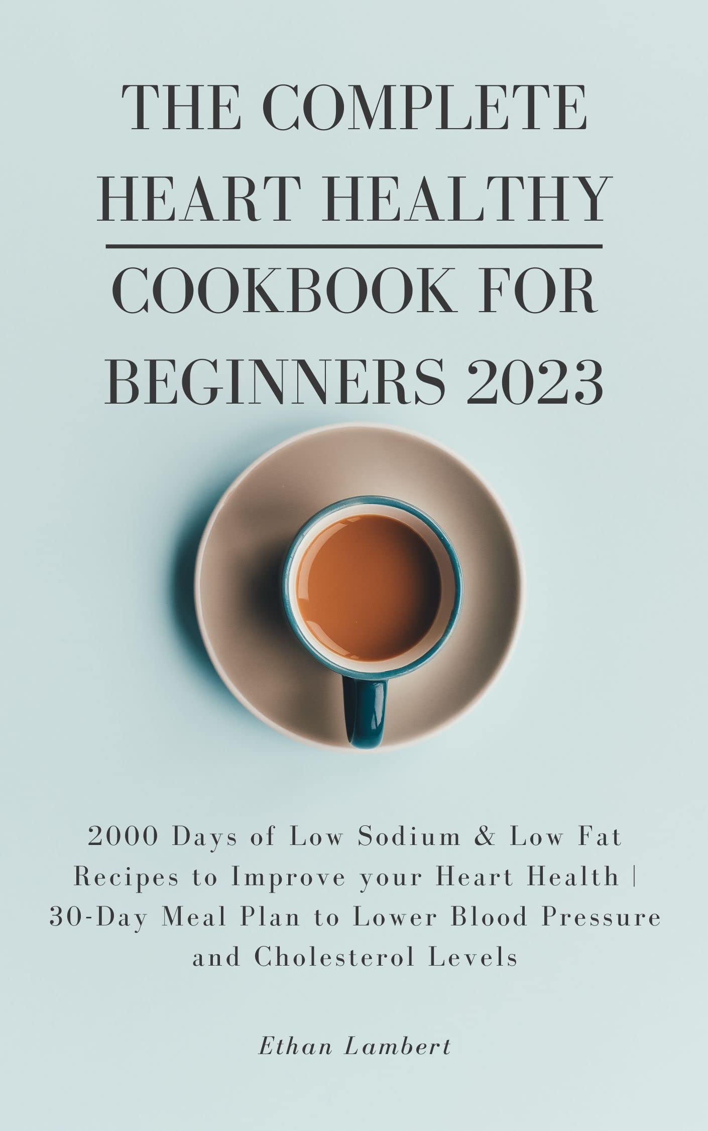 The Complete Heart Healthy Cookbook for Beginners 2023 2000 Days of