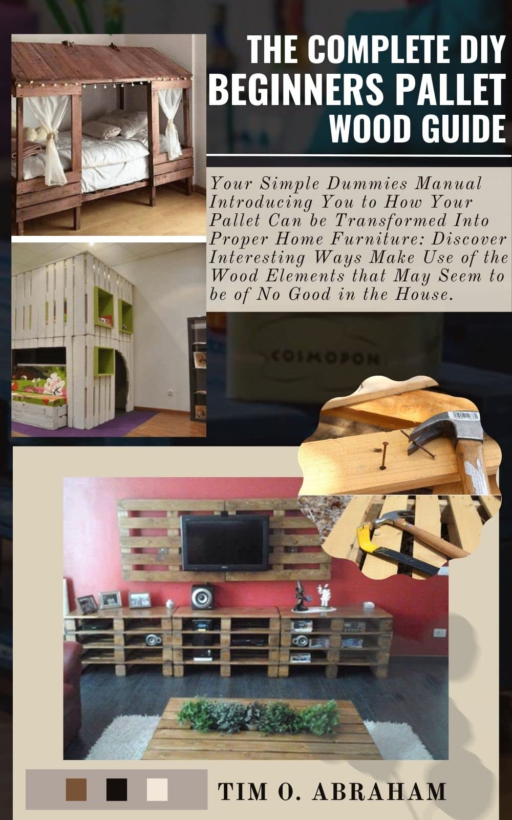 THE COMPLETE DIY BEGINNERS PALLET WOOD GUIDE Your Simple Dummies Manual Introducing You to How