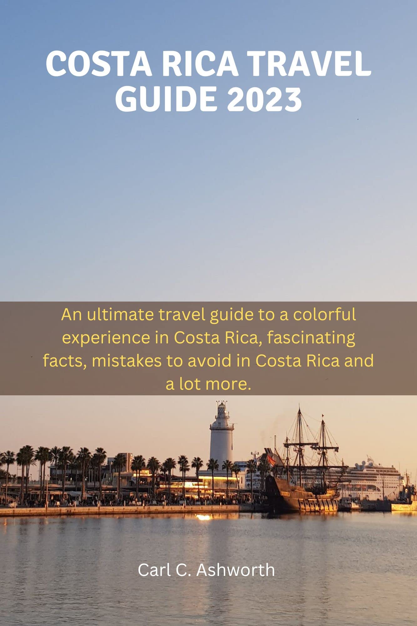 COSTA RICA TRAVEL GUIDE 2023 An ultimate travel guide to a colorful