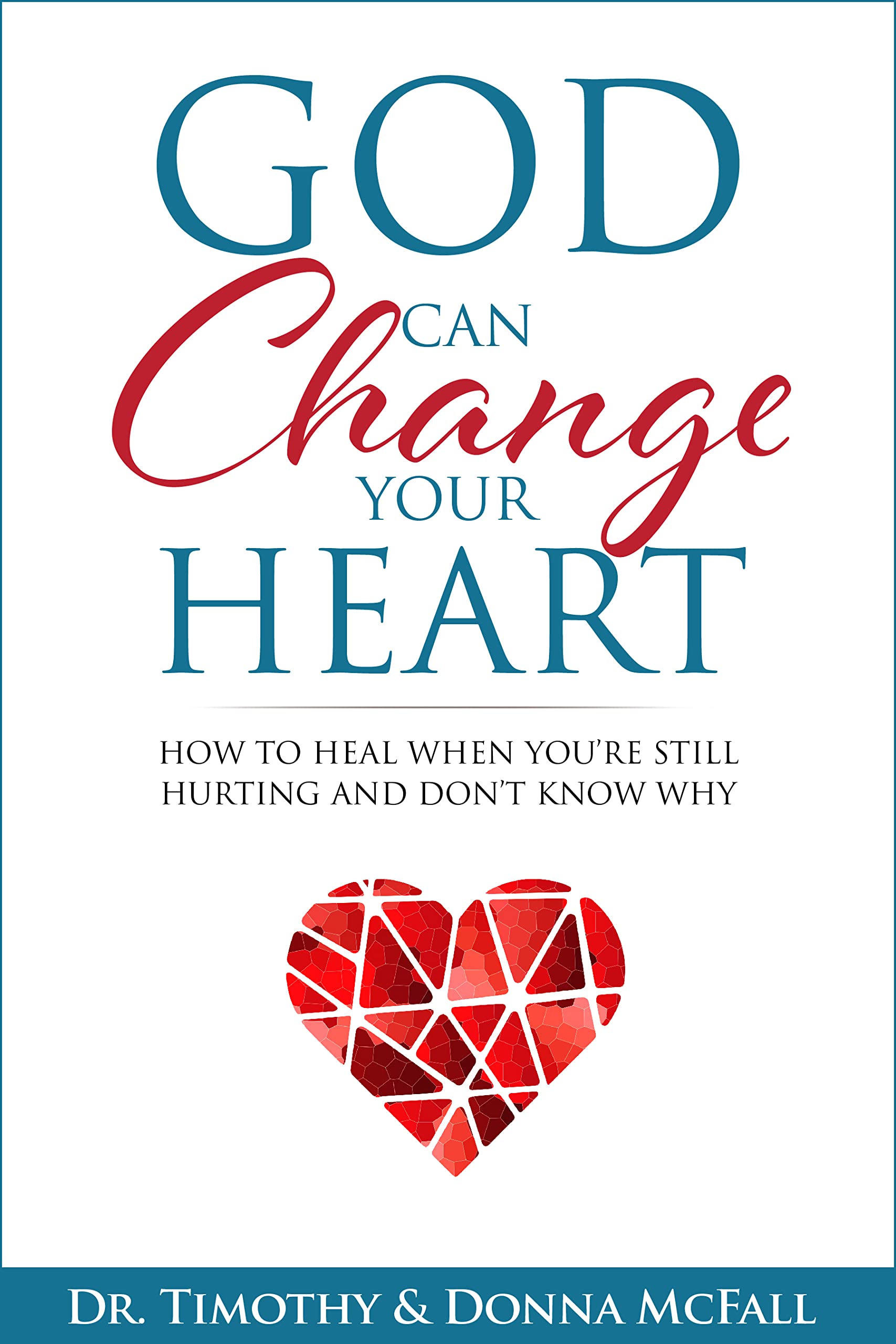 God Can Change Your Heart: How to Heal When You’re Still Hurting And Don’t Know Why