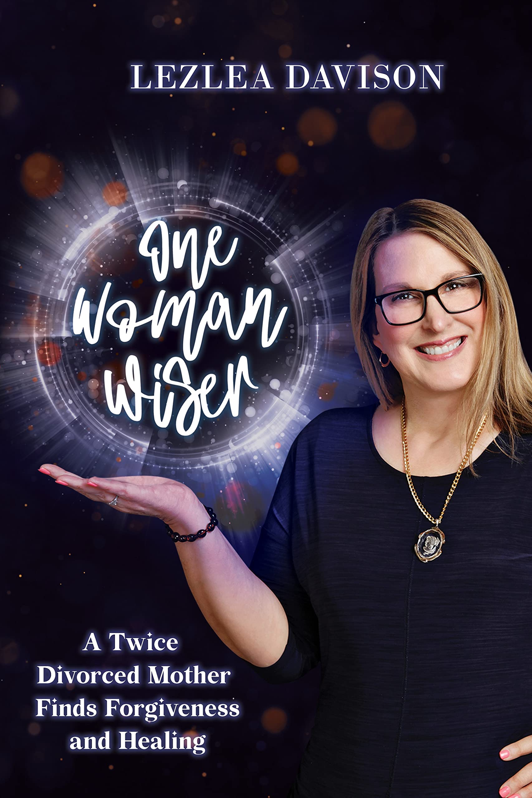 One Woman Wiser: A Twice Divorced Mother Finds Forgiveness and Healing