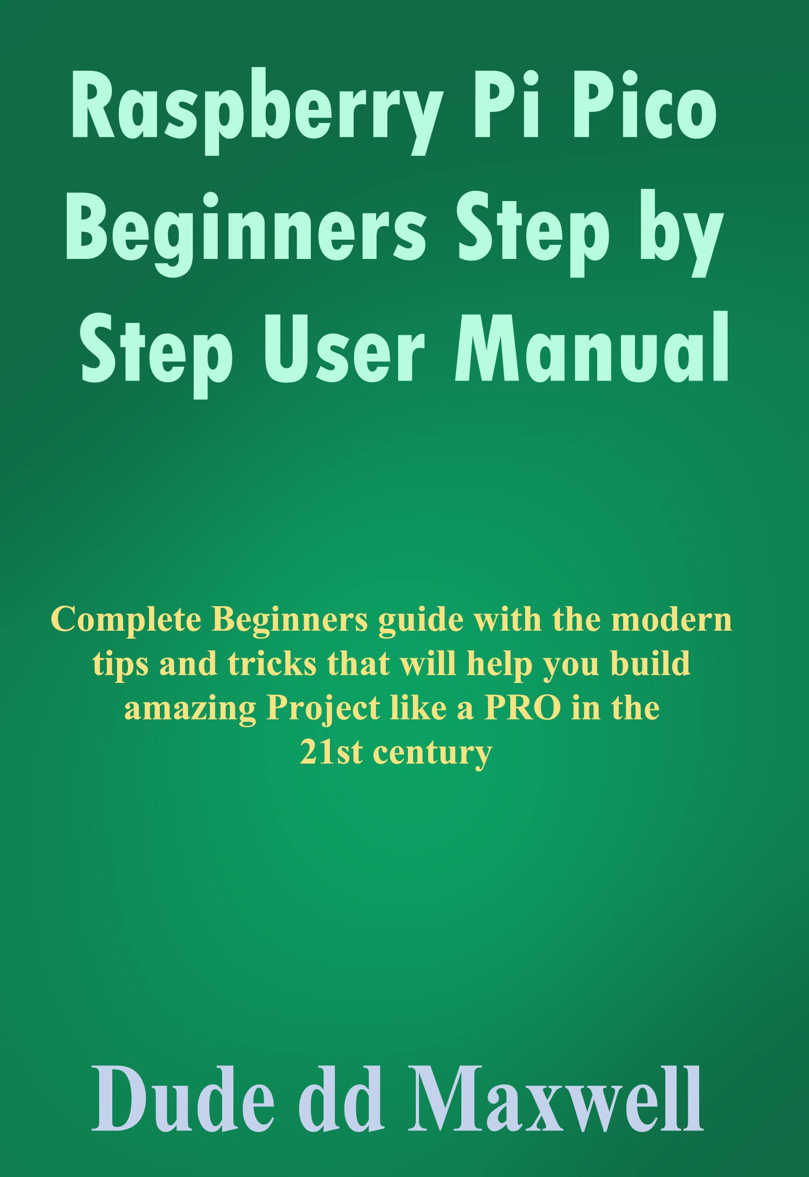 Raspberry Pi Pico Beginners Step by Step User Manual: Complete ...