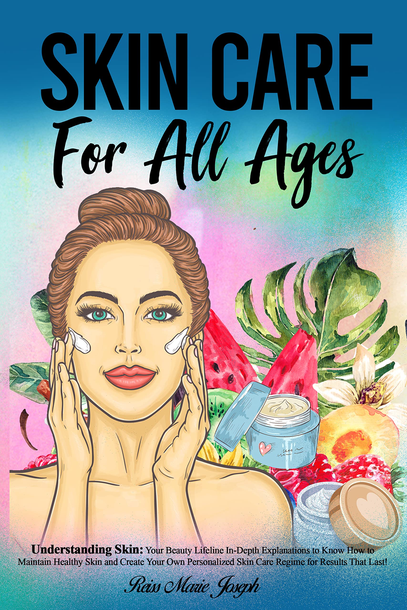 SKIN CARE For All Ages Understanding Skin Your Beauty Lifeline In