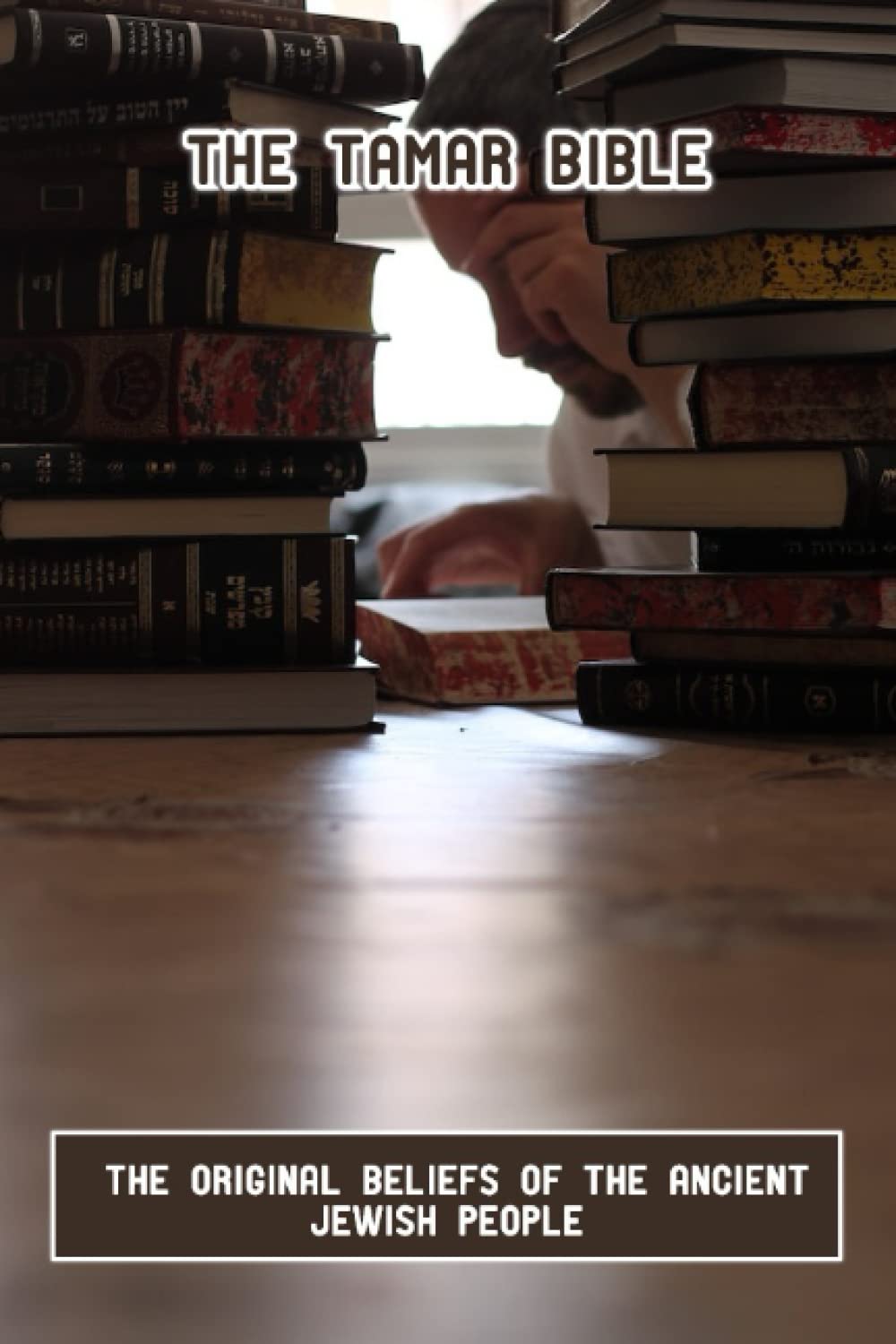 The Tamar Bible The Original Beliefs Of The Ancient Jewish People by