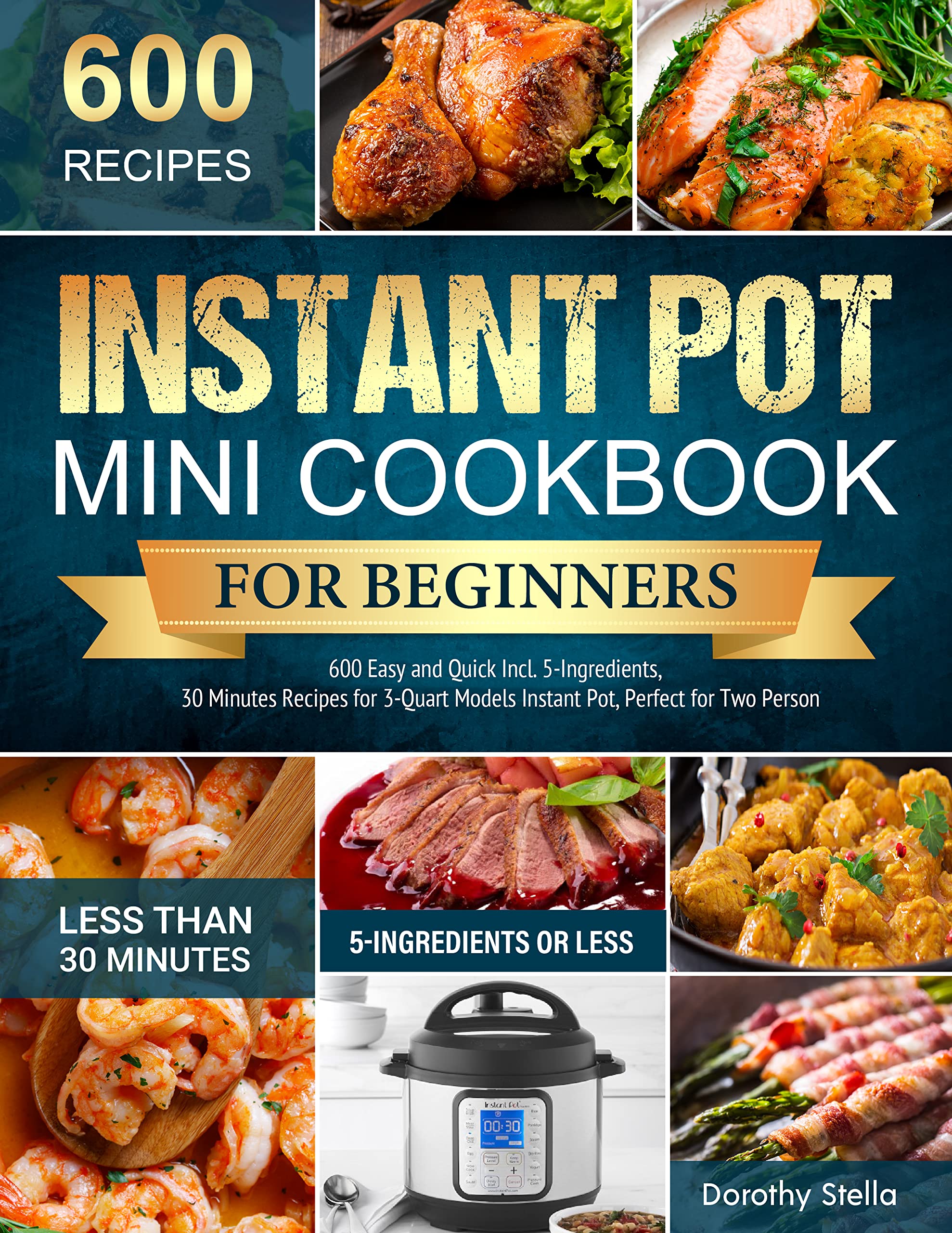 Instant Pot Mini Cookbook for Beginners: 600 Easy and Quick Incl. 5-Ingredients, 30 Minutes Recipes for 3-Quart Models Instant Pot, Perfect for Two Person