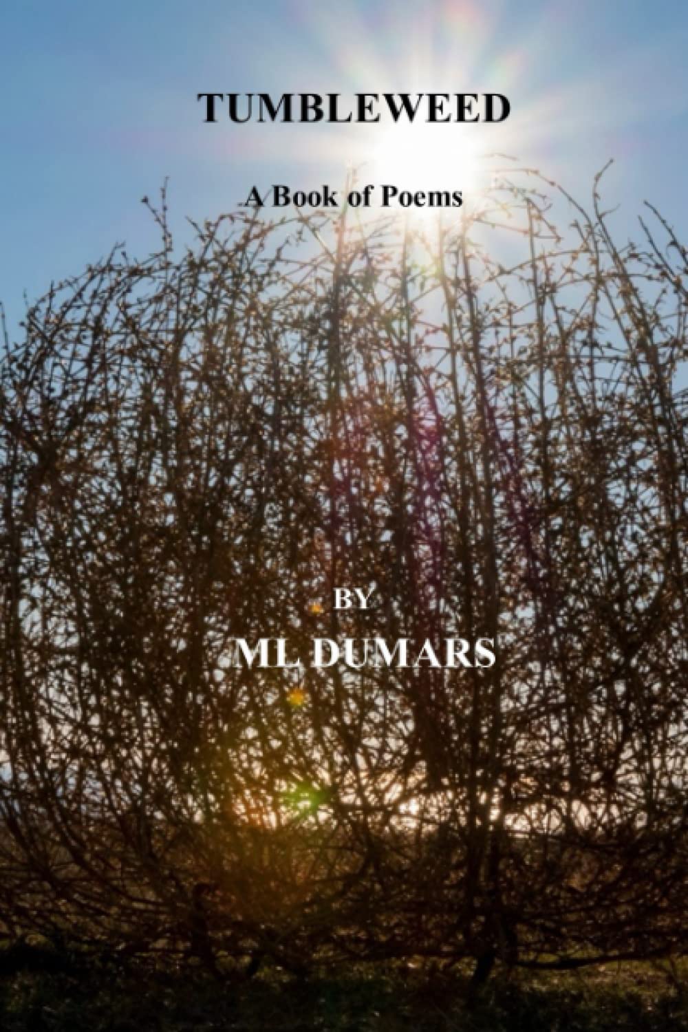 Tumbleweed A Book of Poems by M.L. Dumars Goodreads