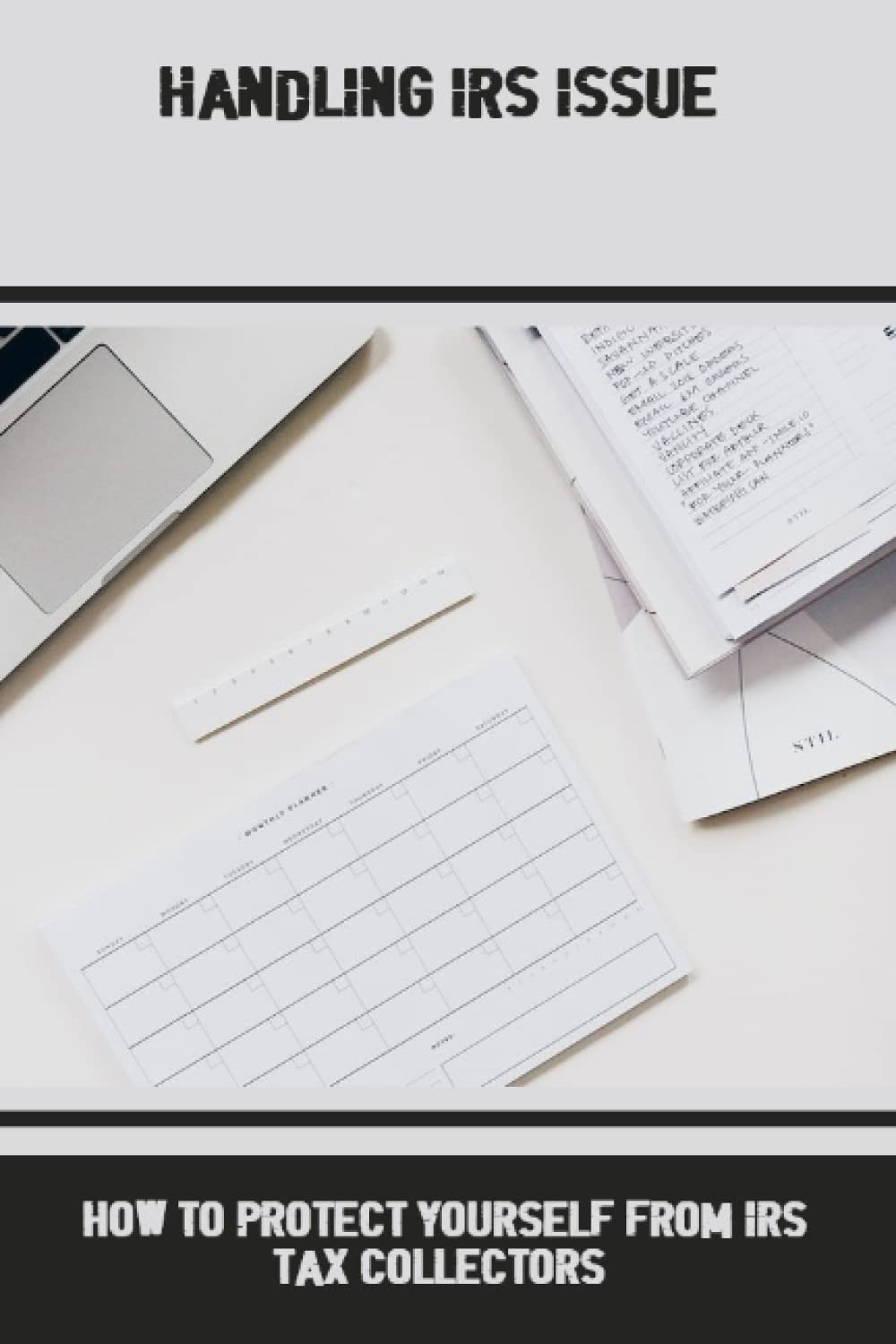 Handling IRS Issue How To Protect Yourself From Irs Tax Collectors by