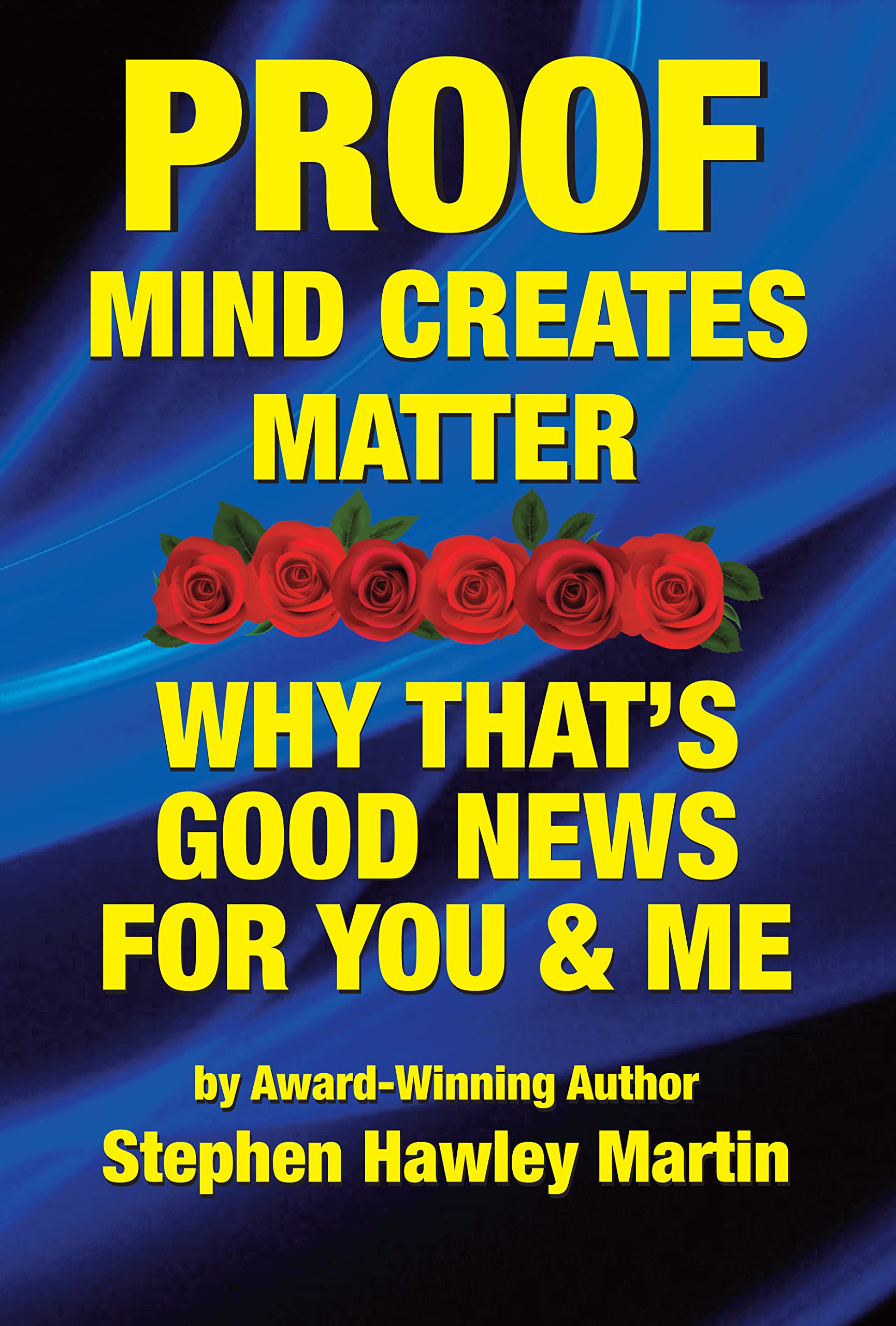 Proof Mind Creates Matter: Why That's Good News for You & Me