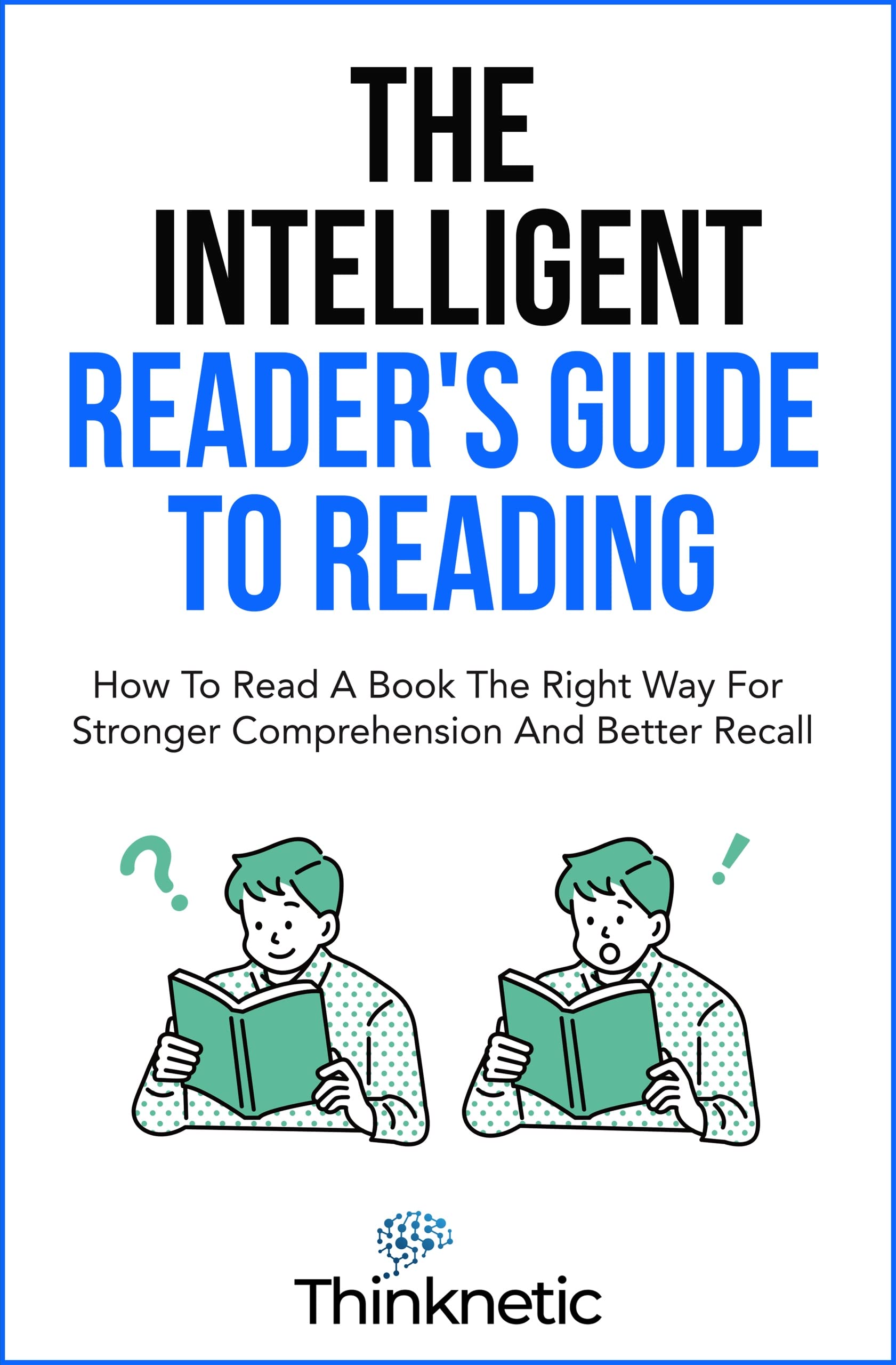 The Intelligent Reader’s Guide To Reading: How To Read A Book The Right Way For Stronger Comprehension And Better Recall
