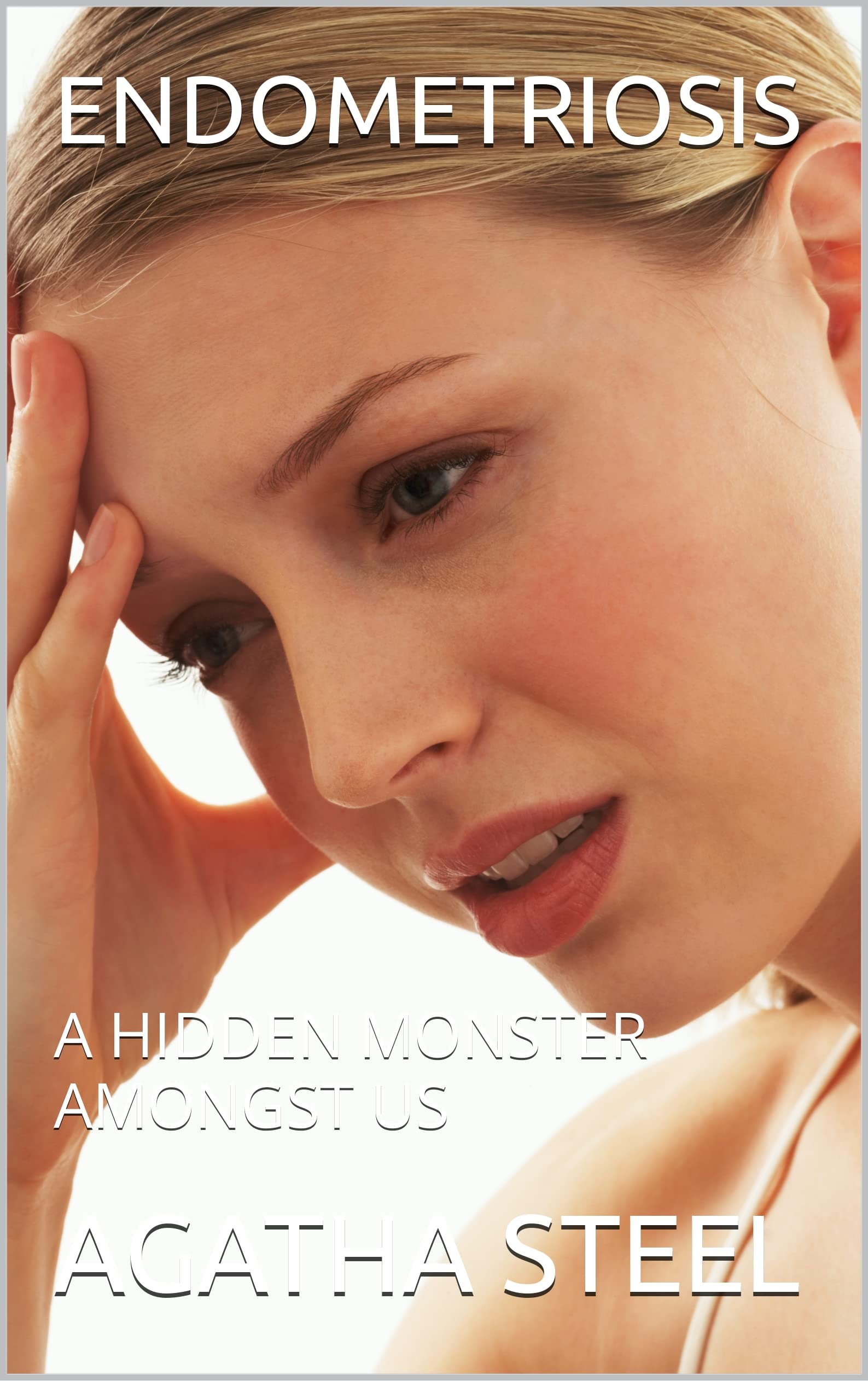 ENDOMETRIOSIS A HIDDEN MONSTER AMONGST US by AGATHA STEEL Goodreads