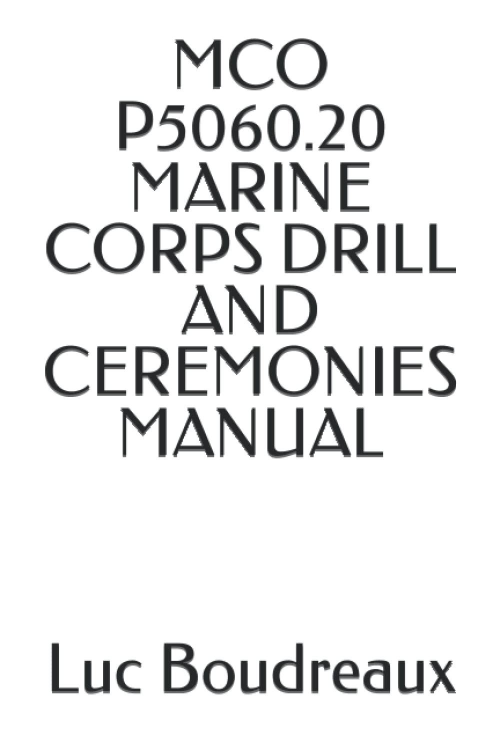 MCO P5060.20 MARINE CORPS DRILL AND CEREMONIES MANUAL by Luc Boudreaux