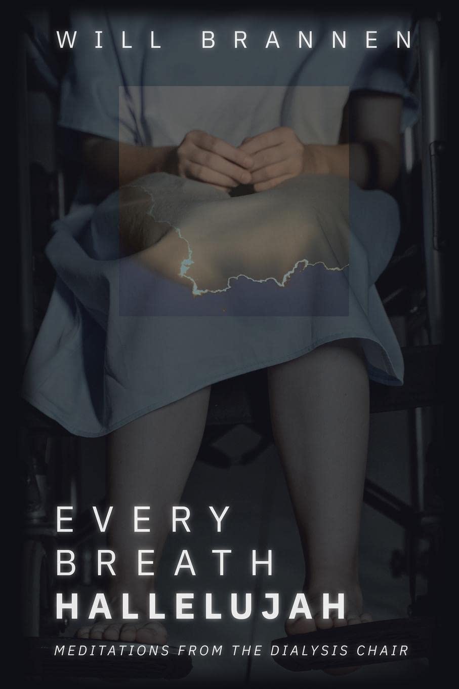 Every Breath, Hallelujah Meditations from the Dialysis Chair by Will