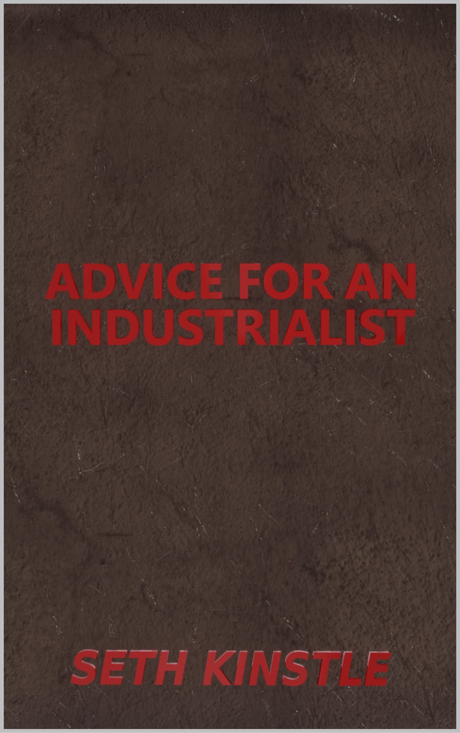 Advice for an Industrialist by Seth Kinstle Goodreads