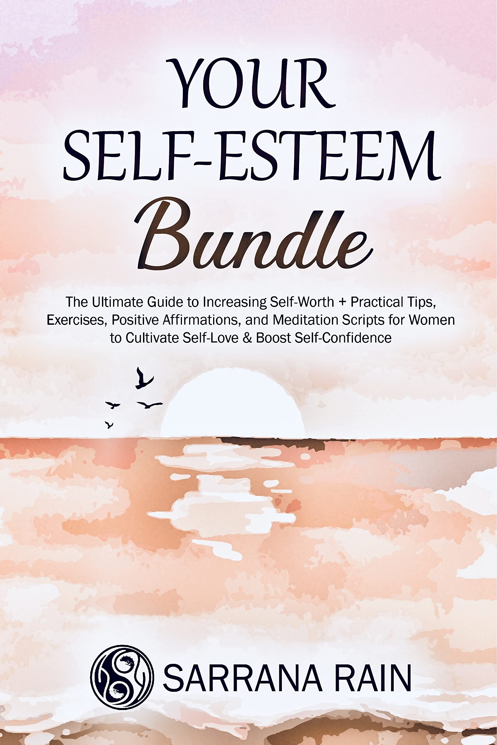 Your Self-Esteem Bundle: The Ultimate Guide to Increasing Self-Worth +Practical Tips, Exercises, Positive Affirmations, and Meditation Scripts for Women to Cultivate Self-Love & Boost Self-Confidence