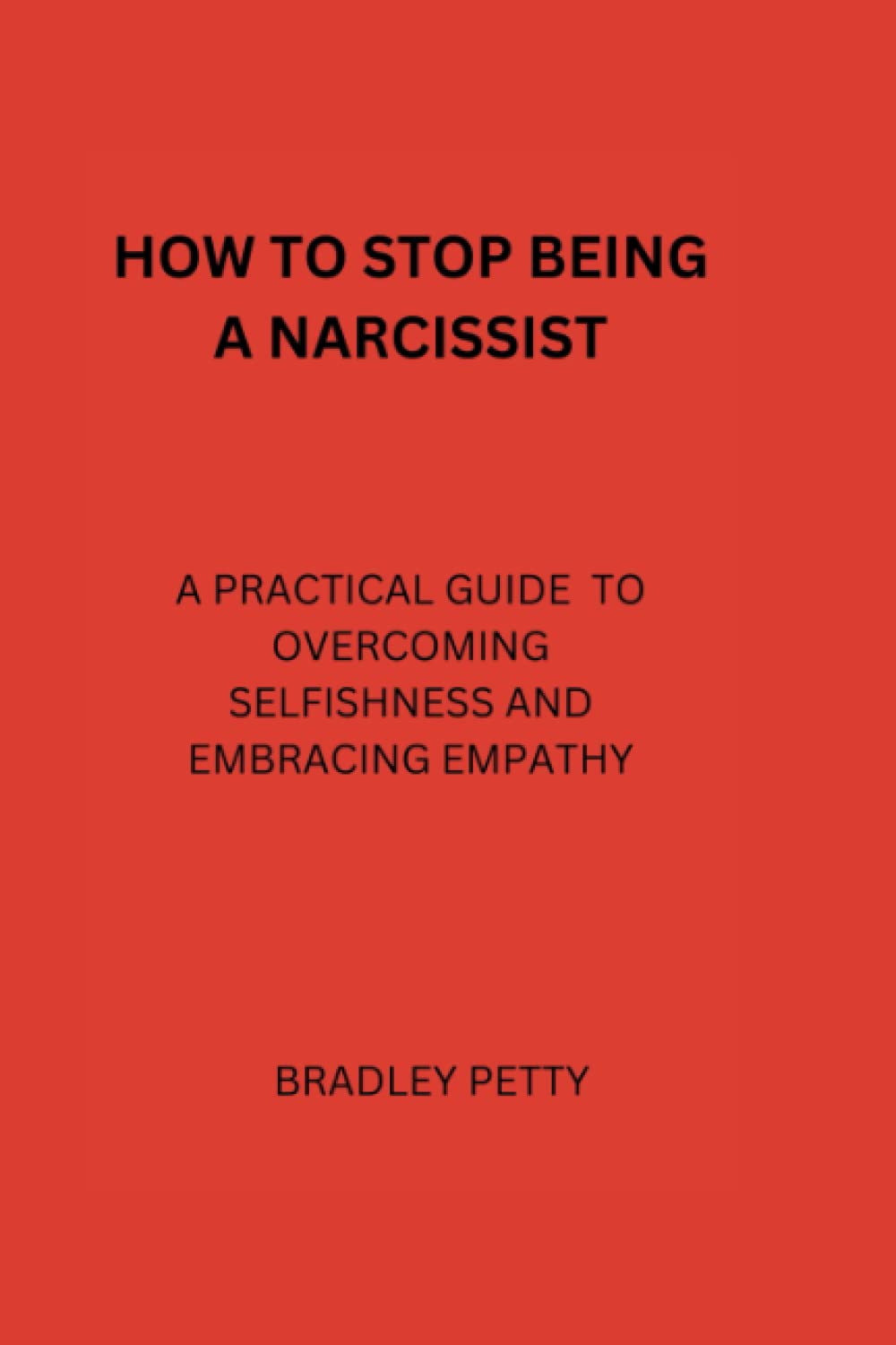 HOW TO STOP BEING A NARCISSIST: A PRACTICAL GUIDE TO OVERCOMING ...