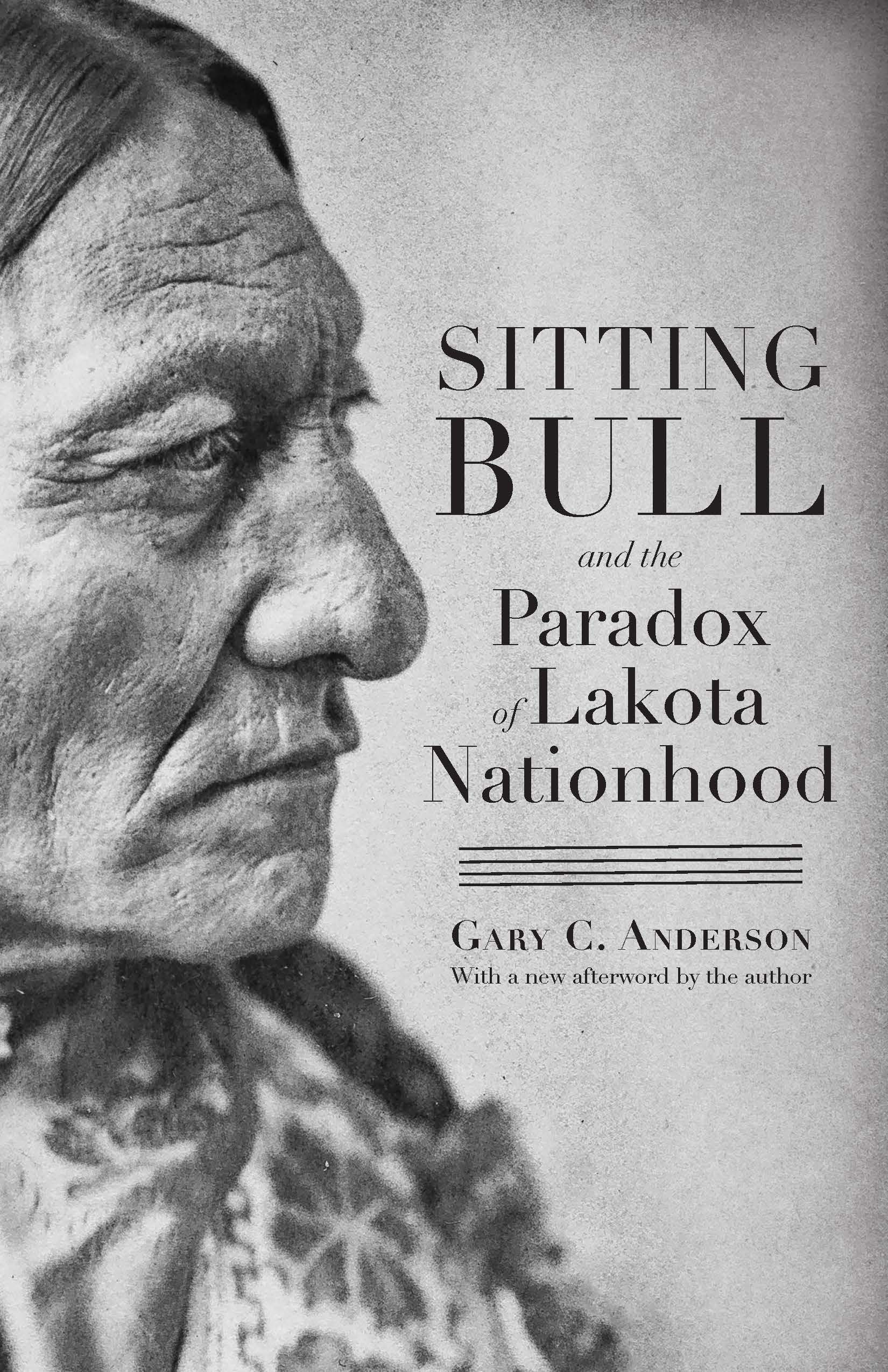 Sitting Bull and the Paradox of Lakota Nationhood by Gary