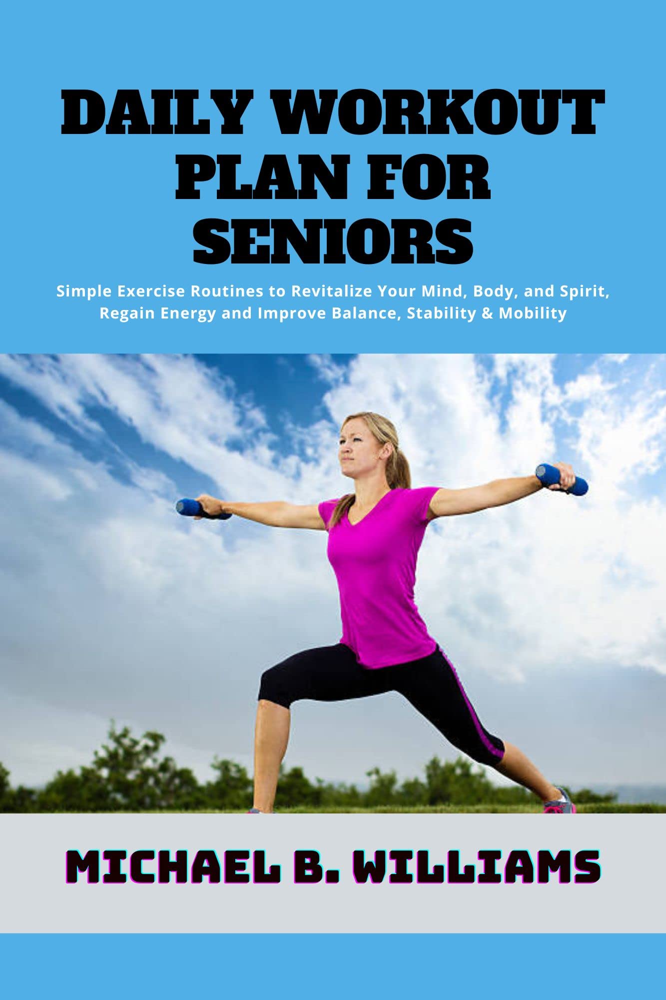 Daily Workout Plan for Seniors Simple Exercise Routines to Revitalize Your Mind, Body, and