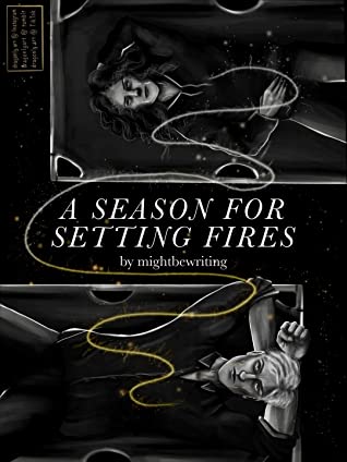A Season for Setting Fires by mightbewriting | Goodreads