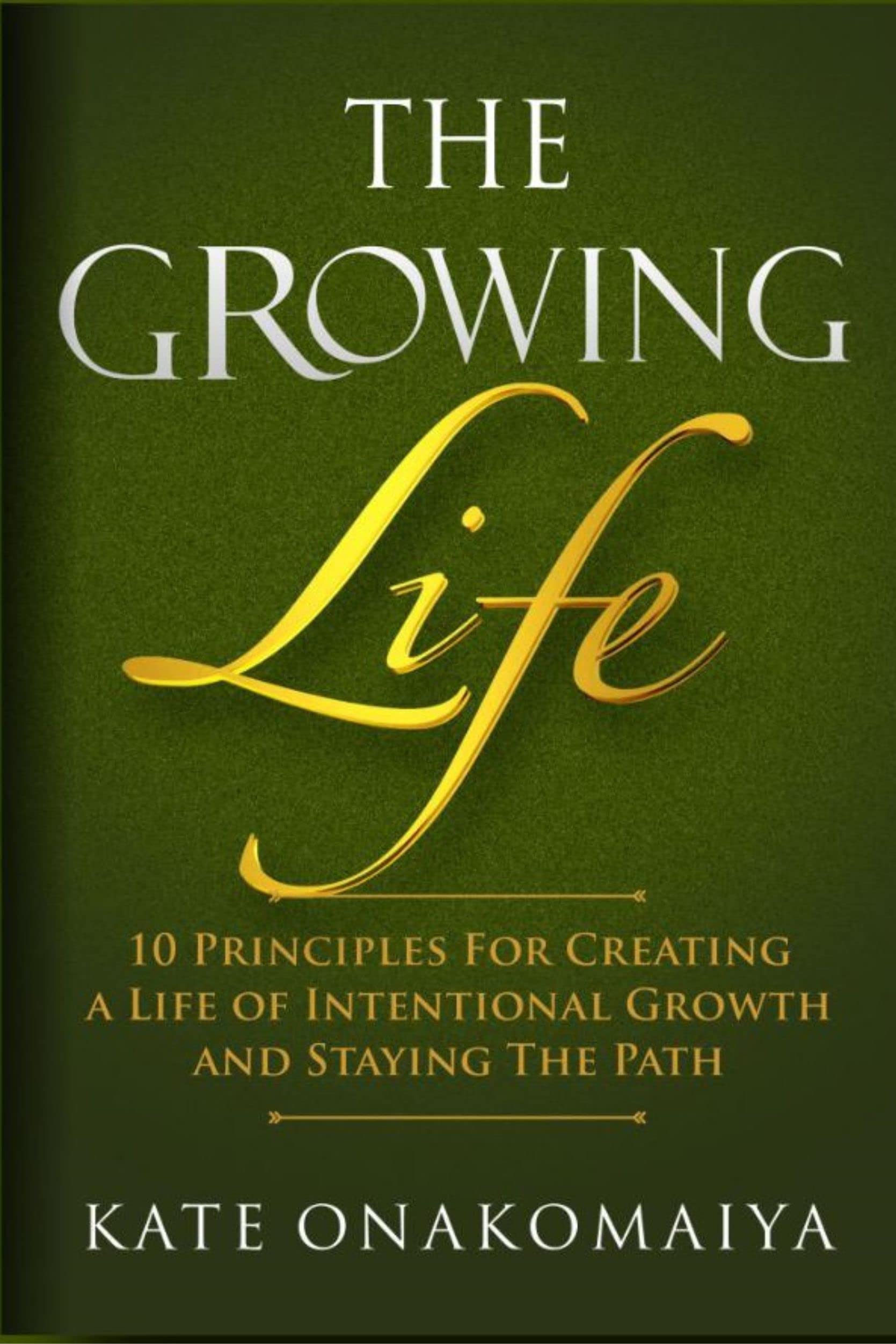 The Growing Life 10 Principles For Creating A Life of Intentional