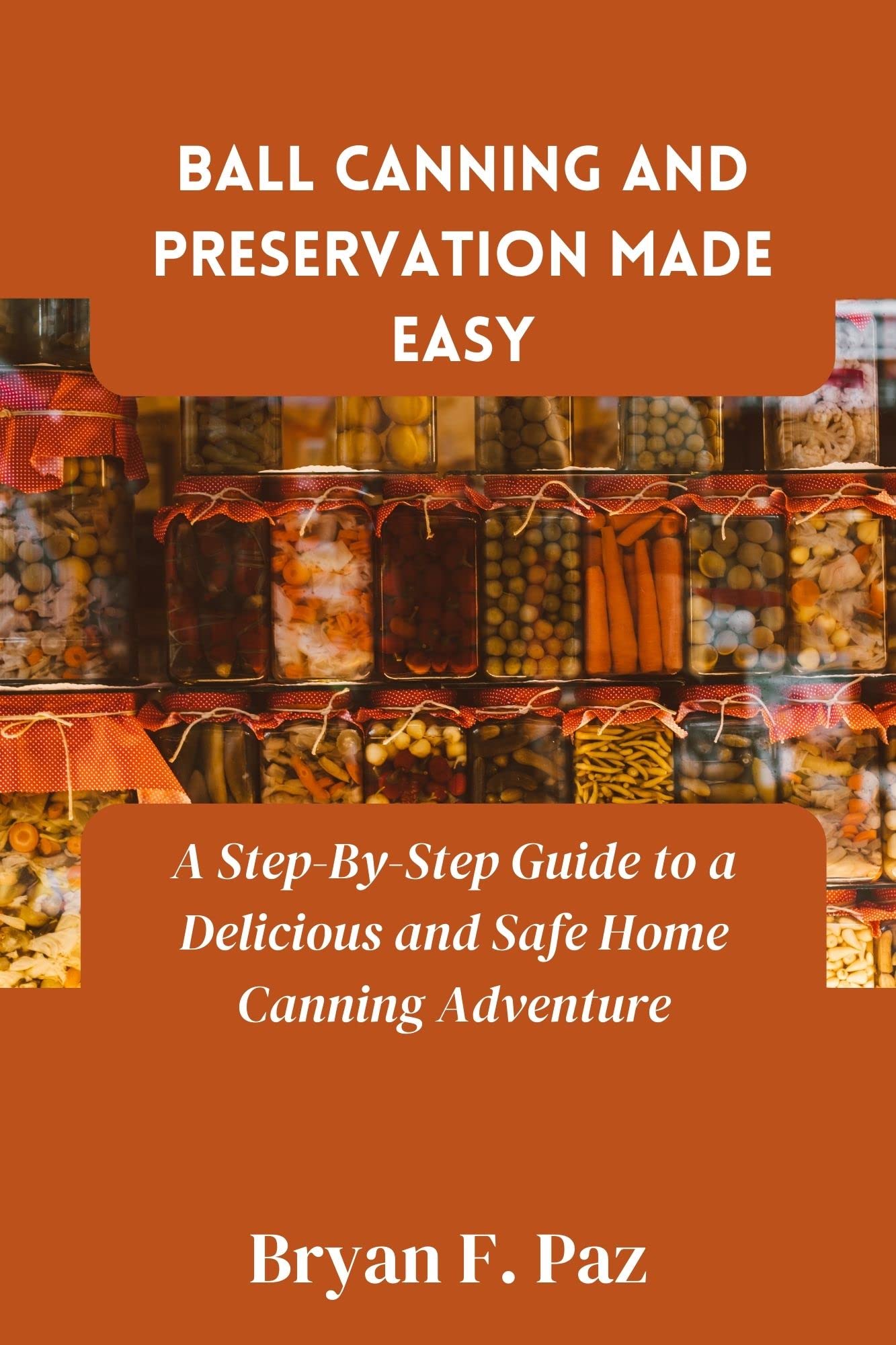 Ball Canning and Preservation Made Easy A Guide to a Delicious and