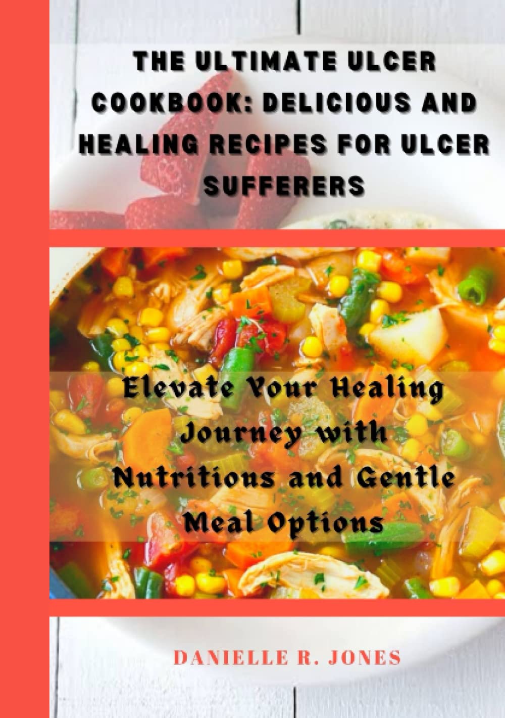 THE ULTIMATE ULCER COOKBOOK DELICIOUS AND HEALING RECIPES FOR ULCER
