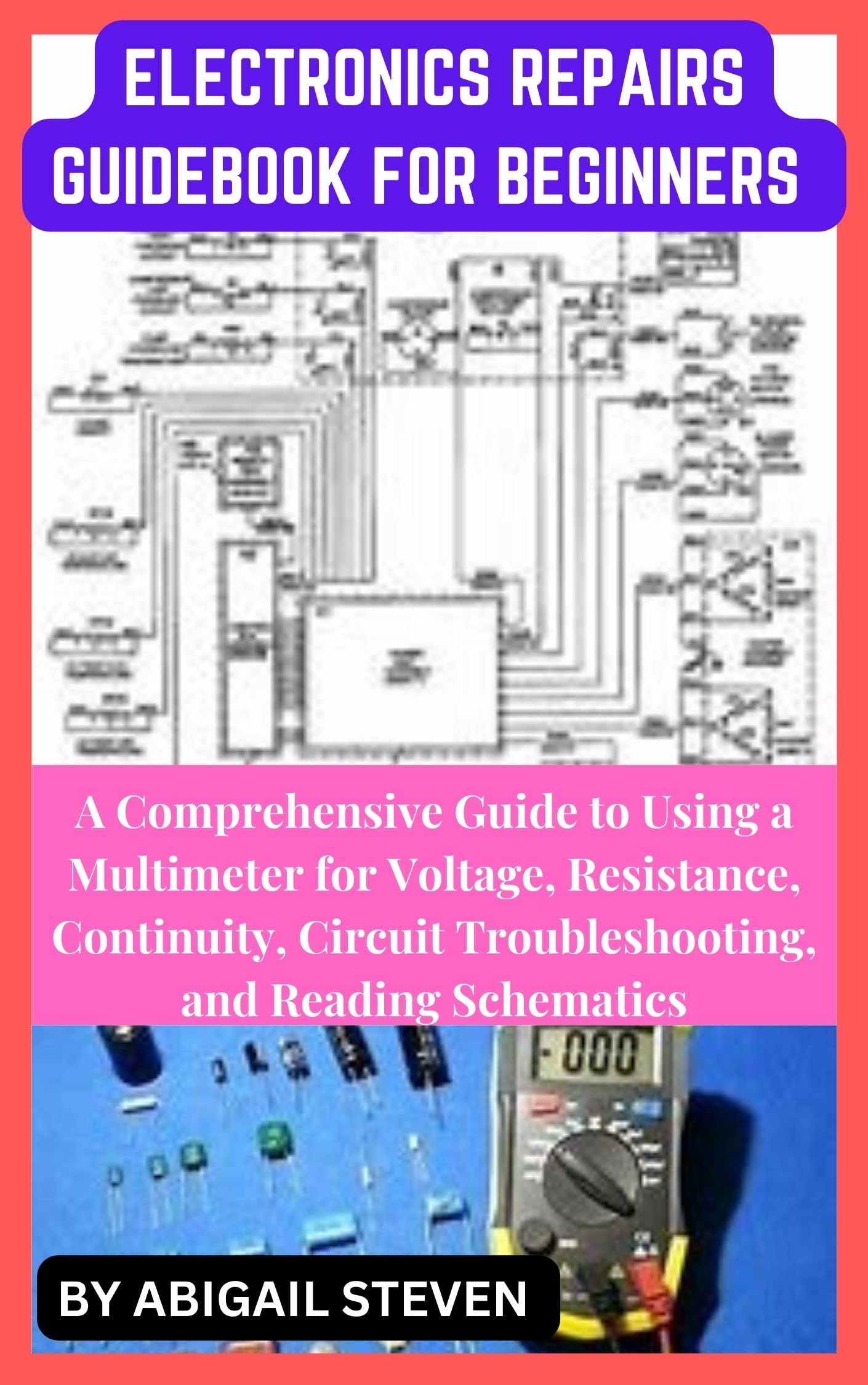 ELECTRONICS REPAIRS GUIDEBOOK FOR BEGINNERS A Comprehensive Guide to