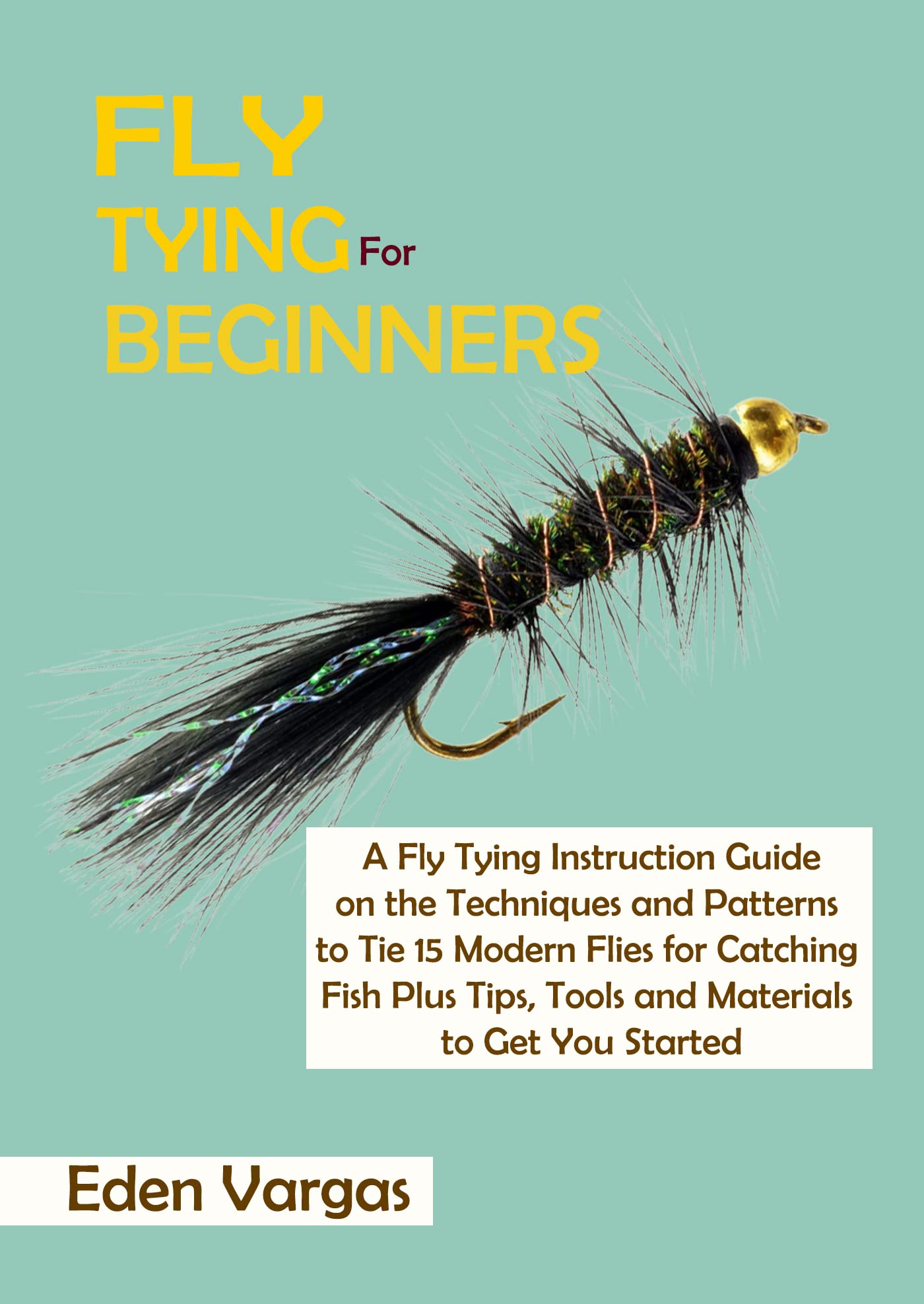 Fly Tying for Beginners A Fly Tying Instruction Guide on the