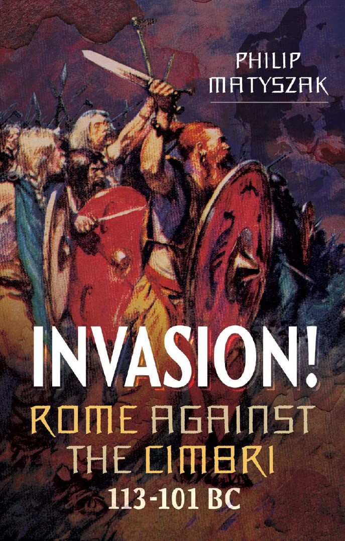 Invasion! Rome Against the Cimbri, 113–101 BC