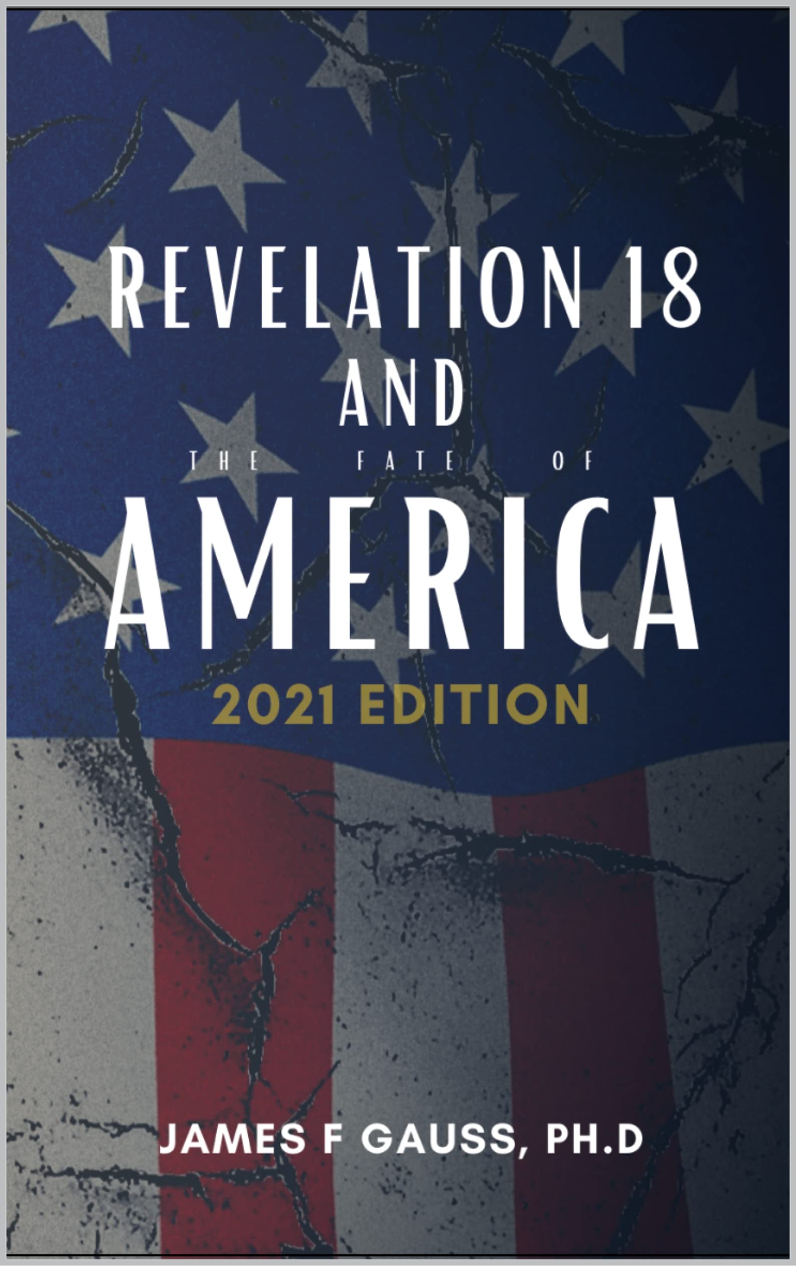Revelation 18 and the fate of America 2021 Edition by James F. Gauss