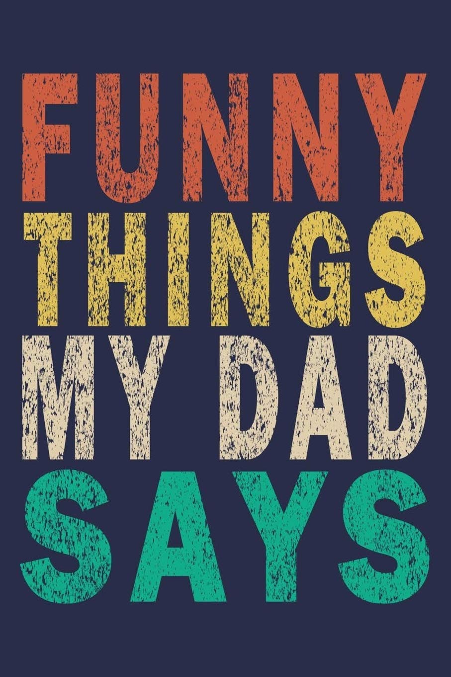 Funny Things My Dad Says Funny Saying Gift Journal by Funny Saying