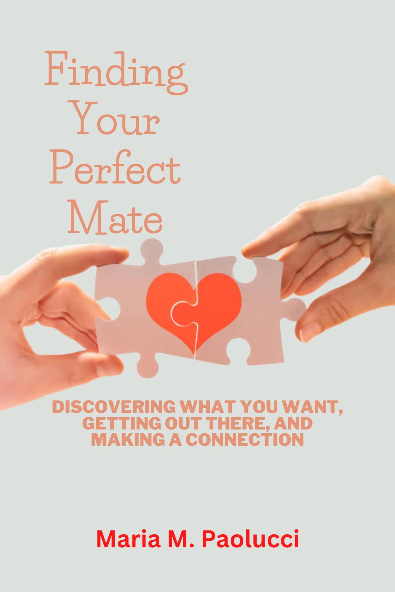 Finding Your Perfect Mate: Discovering What You Want, Getting Out There ...