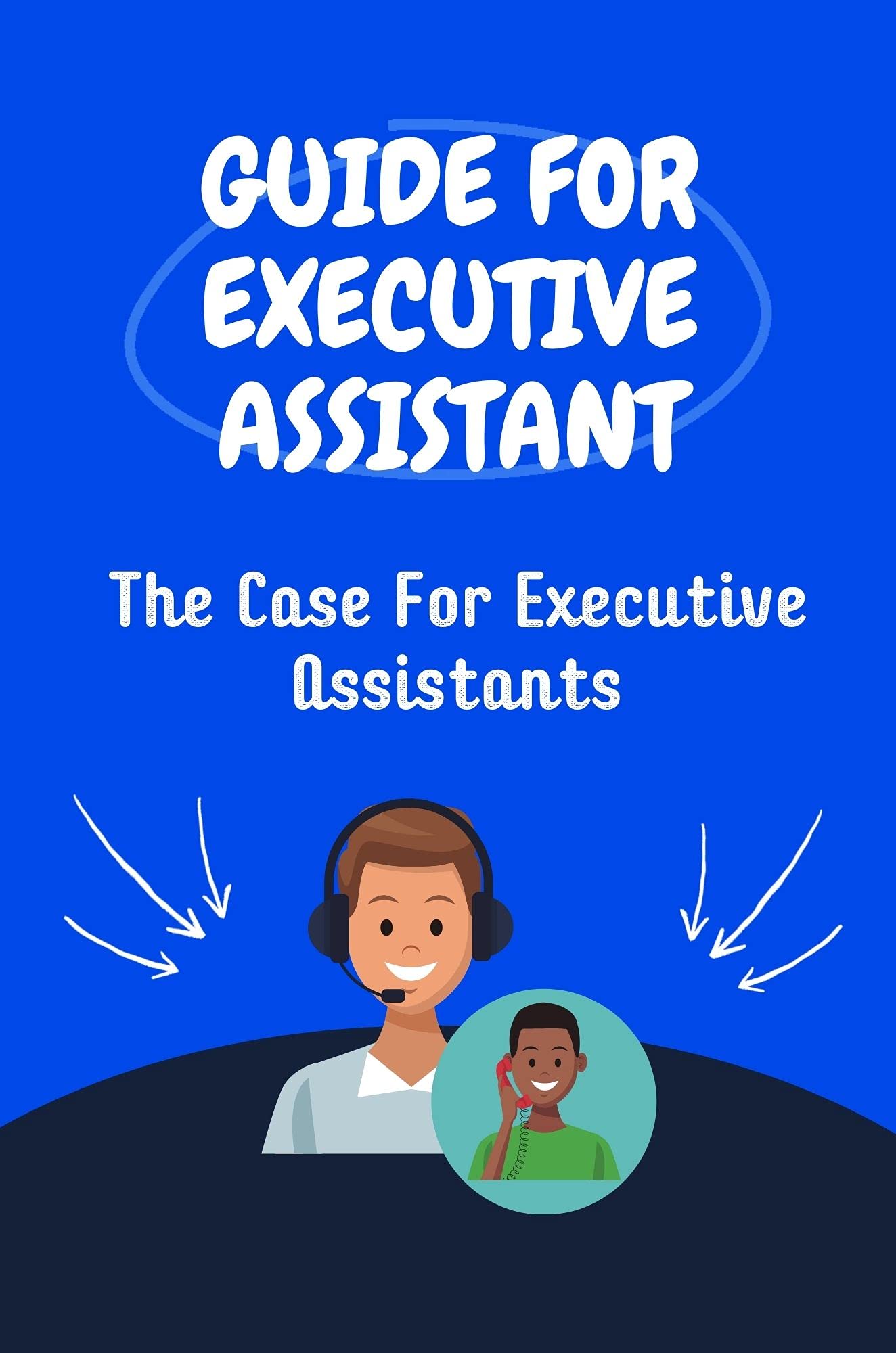 Guide For Executive Assistant The Case For Executive Assistants