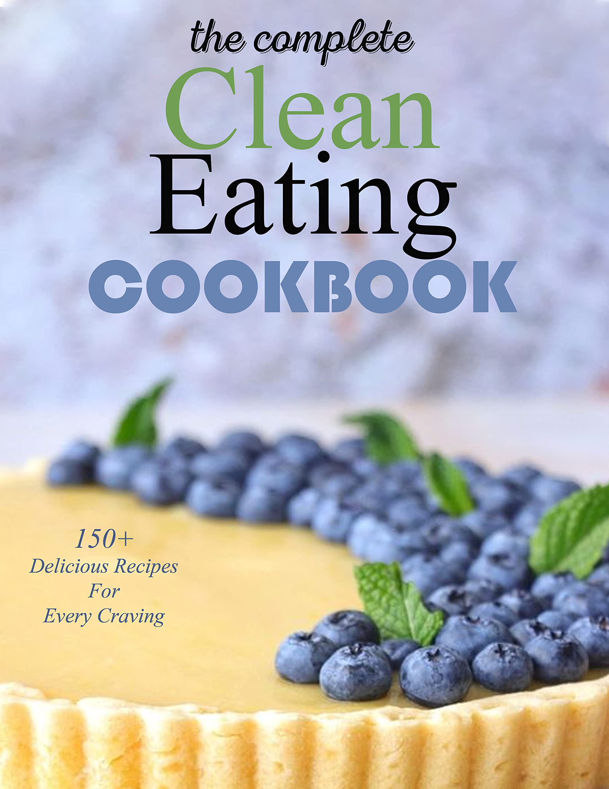 The Complete Clean Eating Cookbook 150+ Delicious Recipes For Every Craving by SAMMIE HODGES