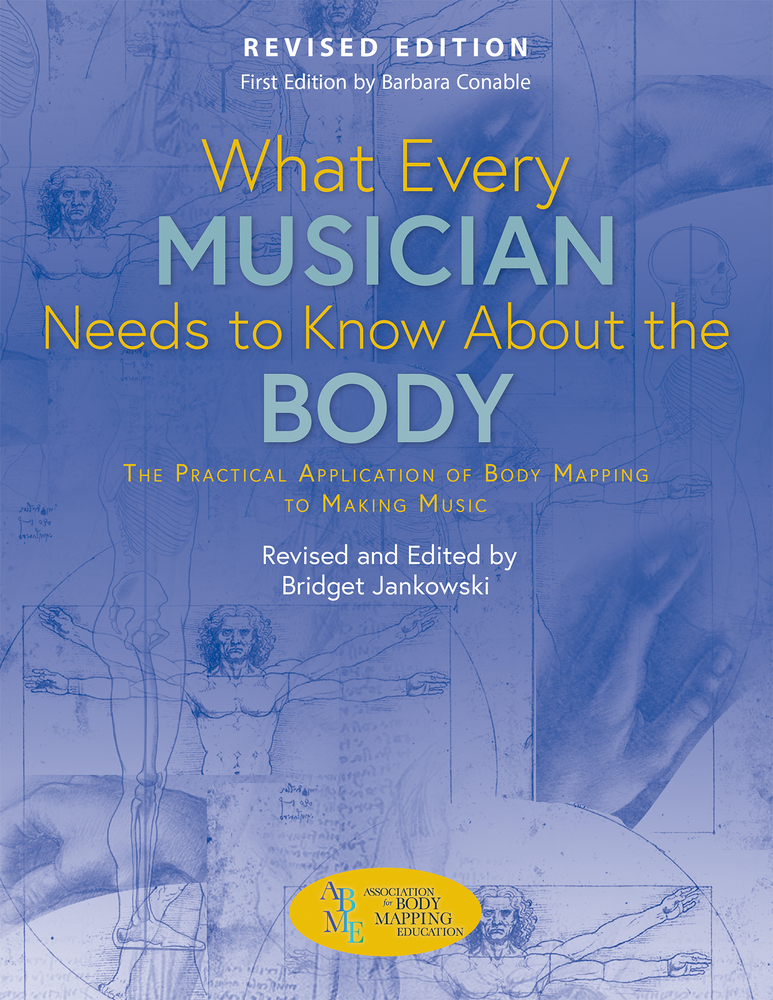 What Every Musician Needs to Know About the Body (Revised Edition) The