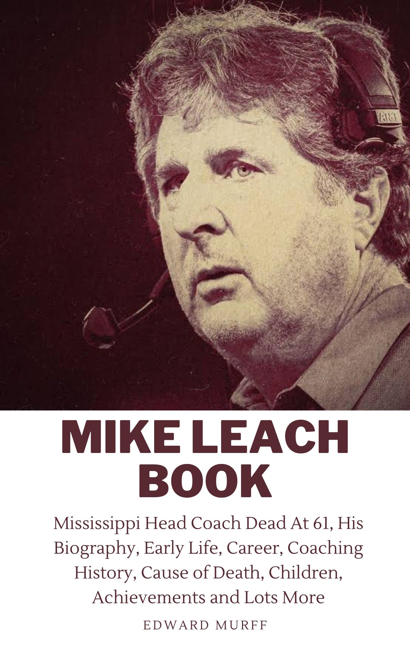 MIKE LEACH BOOK Mississippi Head Coach Dead At 61, His Biography
